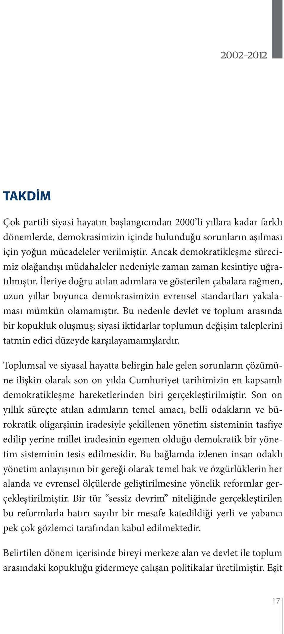 İleriye doğru atılan adımlara ve gösterilen çabalara rağmen, uzun yıllar boyunca demokrasimizin evrensel standartları yakalaması mümkün olamamıştır.