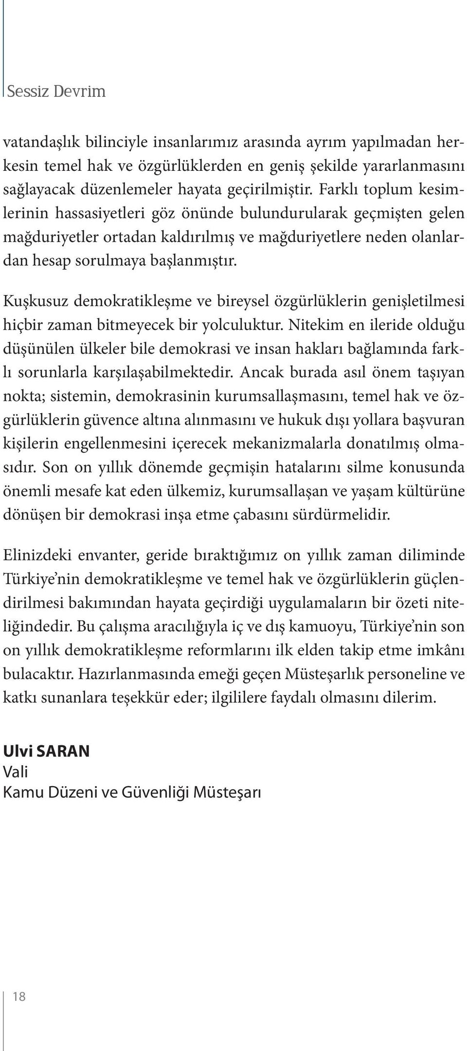 Kuşkusuz demokratikleşme ve bireysel özgürlüklerin genişletilmesi hiçbir zaman bitmeyecek bir yolculuktur.