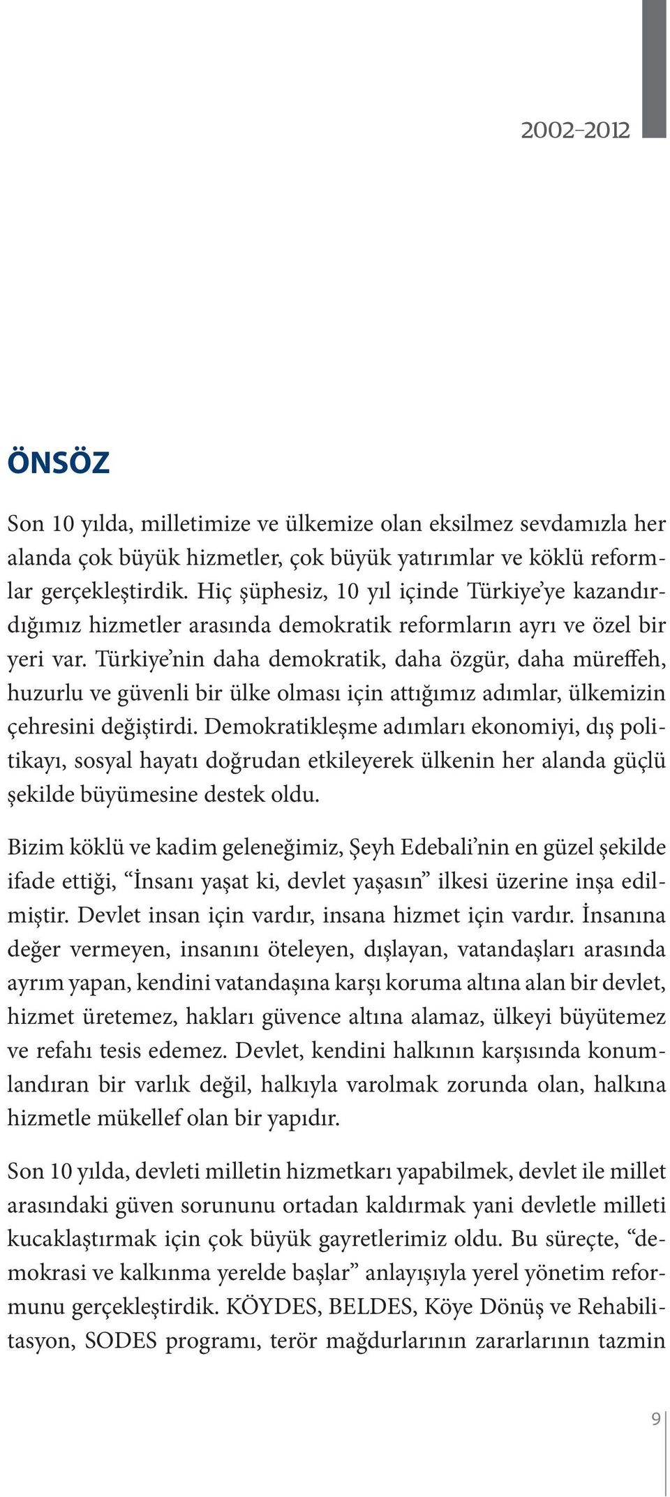 Türkiye nin daha demokratik, daha özgür, daha müreffeh, huzurlu ve güvenli bir ülke olması için attığımız adımlar, ülkemizin çehresini değiştirdi.