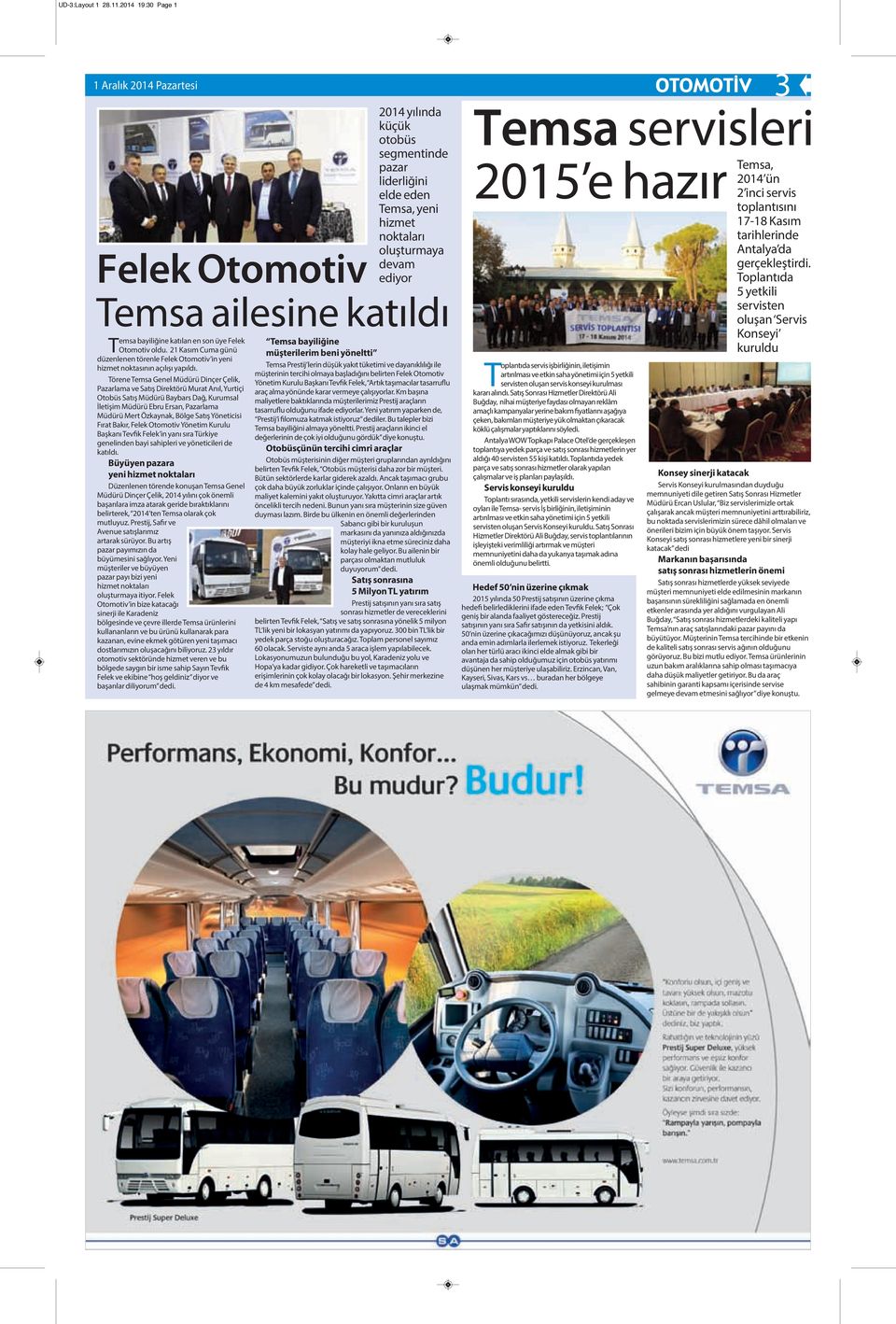 Törene Temsa Genel Müdürü Dinçer Çelik, Pazarlama ve Satış Direktörü Murat Anıl, Yurtiçi Otobüs Satış Müdürü Baybars Dağ, Kurumsal İletişim Müdürü Ebru Ersan, Pazarlama Müdürü Mert Özkaynak, Bölge