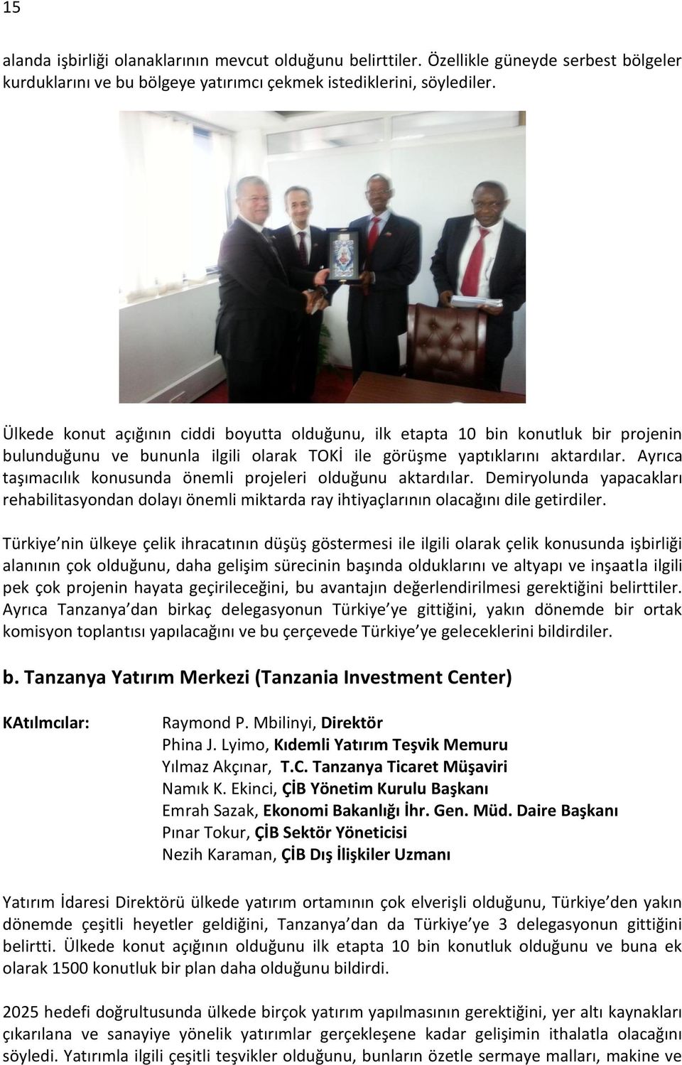 Ayrıca taşımacılık konusunda önemli projeleri olduğunu aktardılar. Demiryolunda yapacakları rehabilitasyondan dolayı önemli miktarda ray ihtiyaçlarının olacağını dile getirdiler.