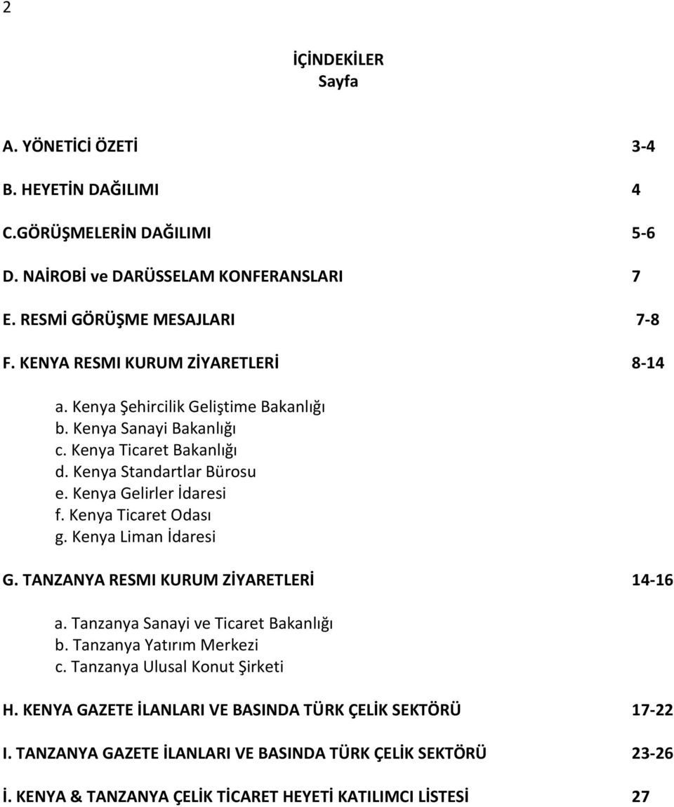 Kenya Gelirler İdaresi f. Kenya Ticaret Odası g. Kenya Liman İdaresi G. TANZANYA RESMI KURUM ZİYARETLERİ 14-16 a. Tanzanya Sanayi ve Ticaret Bakanlığı b. Tanzanya Yatırım Merkezi c.