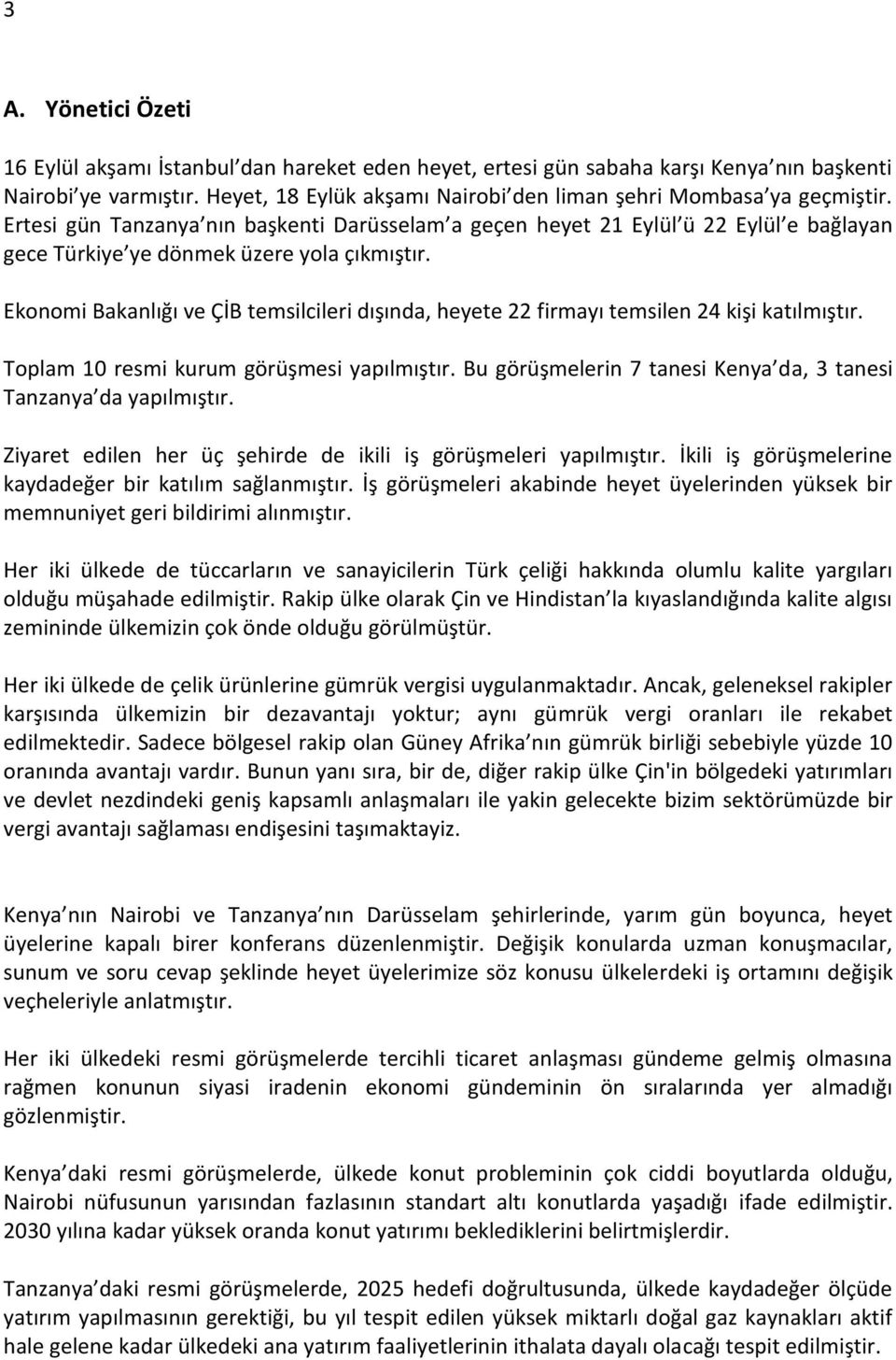 Ertesi gün Tanzanya nın başkenti Darüsselam a geçen heyet 21 Eylül ü 22 Eylül e bağlayan gece Türkiye ye dönmek üzere yola çıkmıştır.