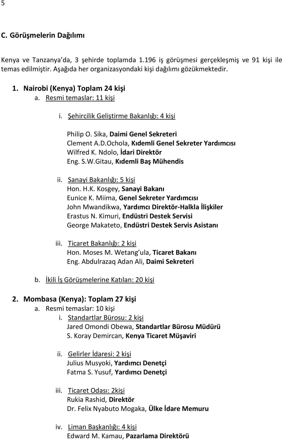 Sanayi Bakanlığı: 5 kişi Hon. H.K. Kosgey, Sanayi Bakanı Eunice K. Miima, Genel Sekreter Yardımcısı John Mwandikwa, Yardımcı Direktör-Halkla İlişkiler Erastus N.