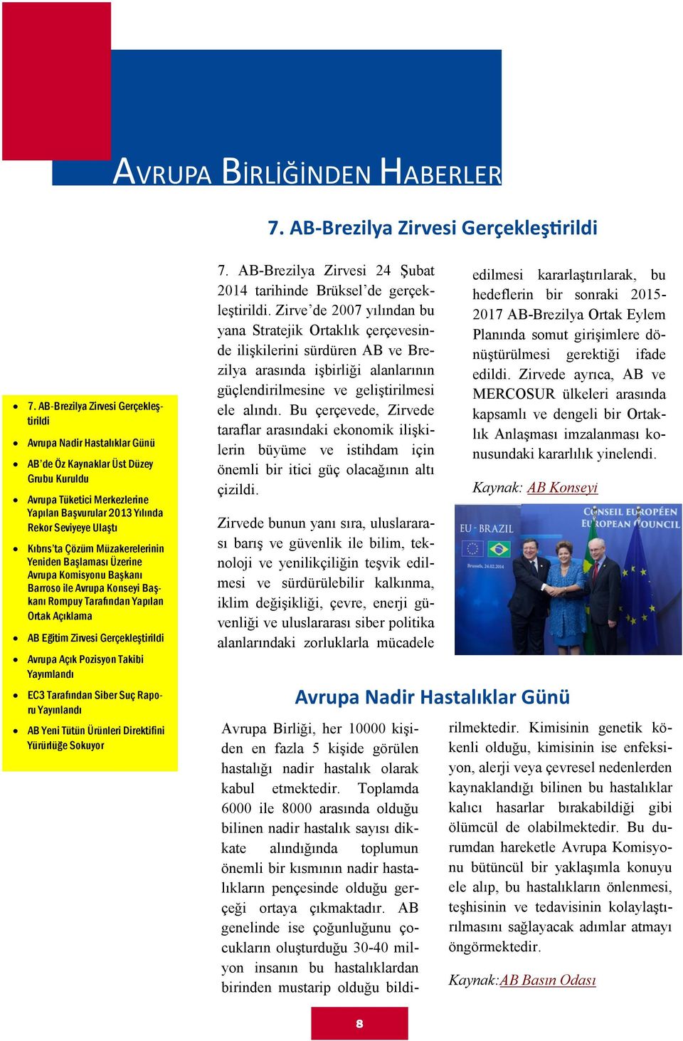 ta Çözüm Müzakerelerinin Yeniden Başlaması Üzerine Avrupa Komisyonu Başkanı Barroso ile Avrupa Konseyi Başkanı Rompuy Tarafından Yapılan Ortak Açıklama AB Eğitim Zirvesi Gerçekleştirildi Avrupa Açık