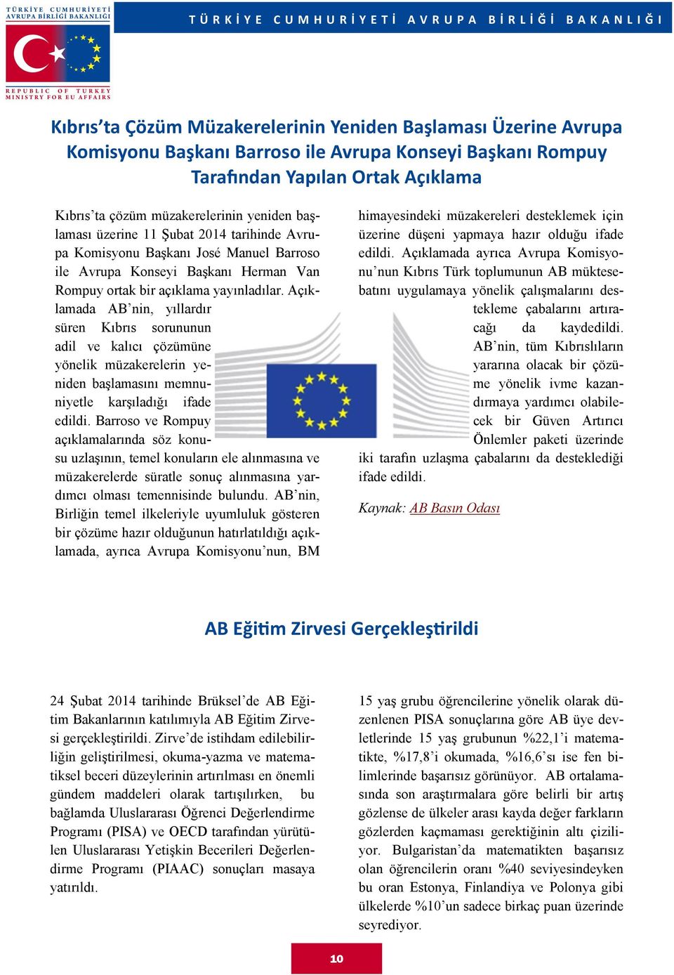 Açıklamada AB nin, yıllardır süren Kıbrıs sorununun adil ve kalıcı çözümüne yönelik müzakerelerin yeniden başlamasını memnuniyetle karşıladığı ifade edildi.