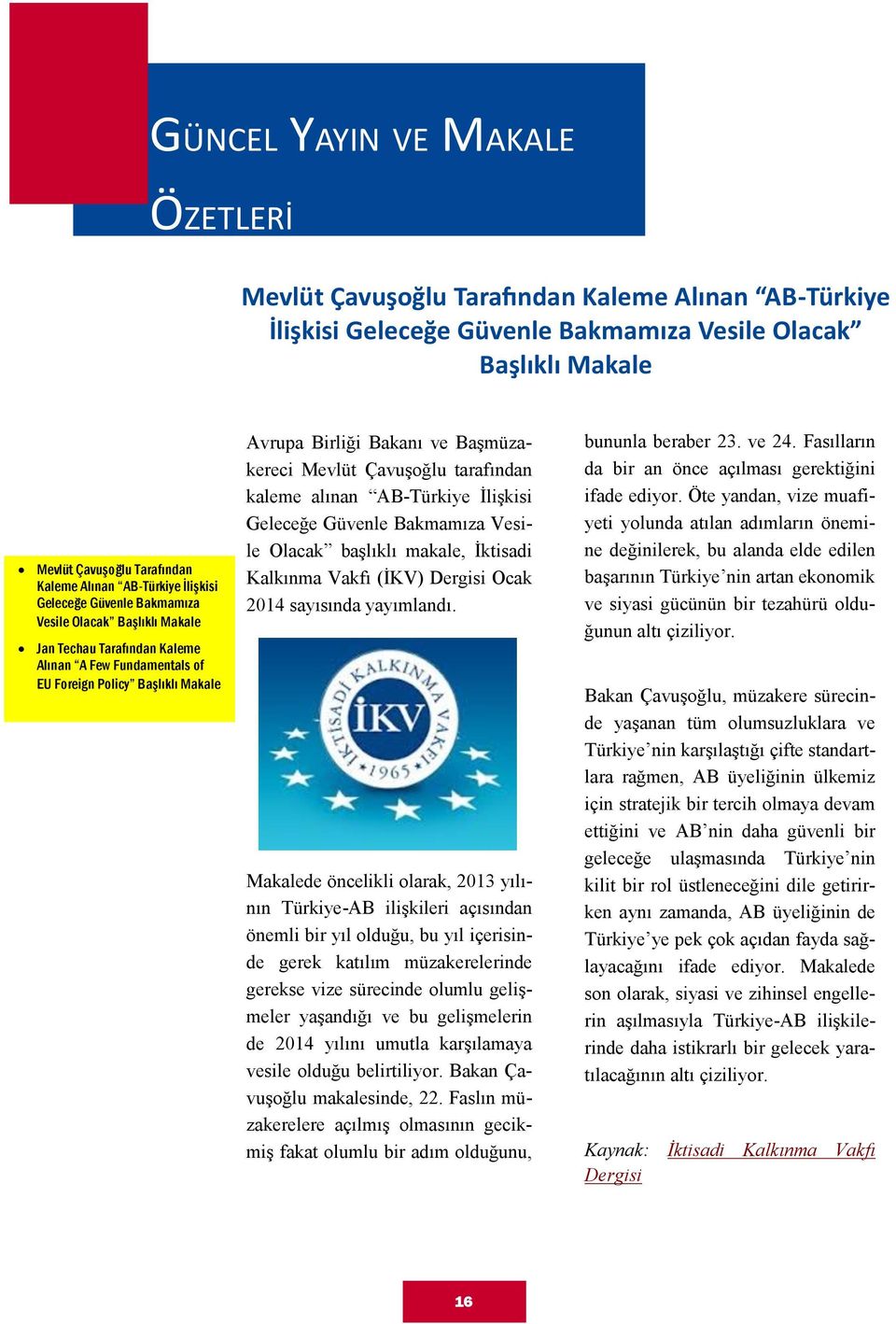 Başmüzakereci Mevlüt Çavuşoğlu tarafından kaleme alınan AB-Türkiye İlişkisi Geleceğe Güvenle Bakmamıza Vesile Olacak başlıklı makale, İktisadi Kalkınma Vakfı (İKV) Dergisi Ocak 2014 sayısında