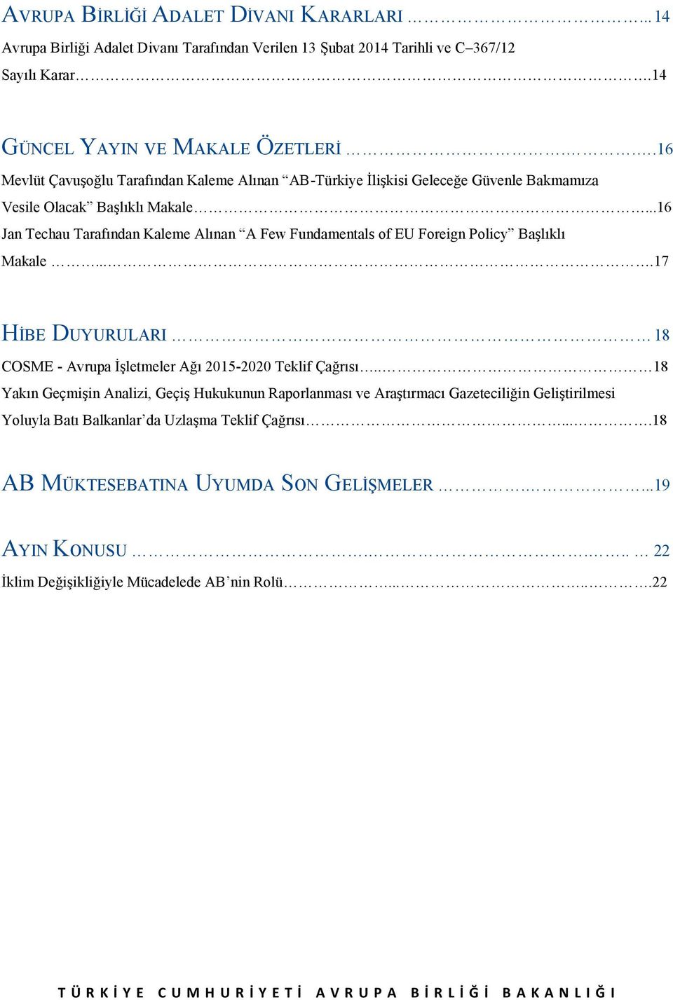 ..16 Jan Techau Tarafından Kaleme Alınan A Few Fundamentals of EU Foreign Policy Başlıklı Makale....17 HİBE DUYURULARI 18 COSME - Avrupa İşletmeler Ağı 2015-2020 Teklif Çağrısı.