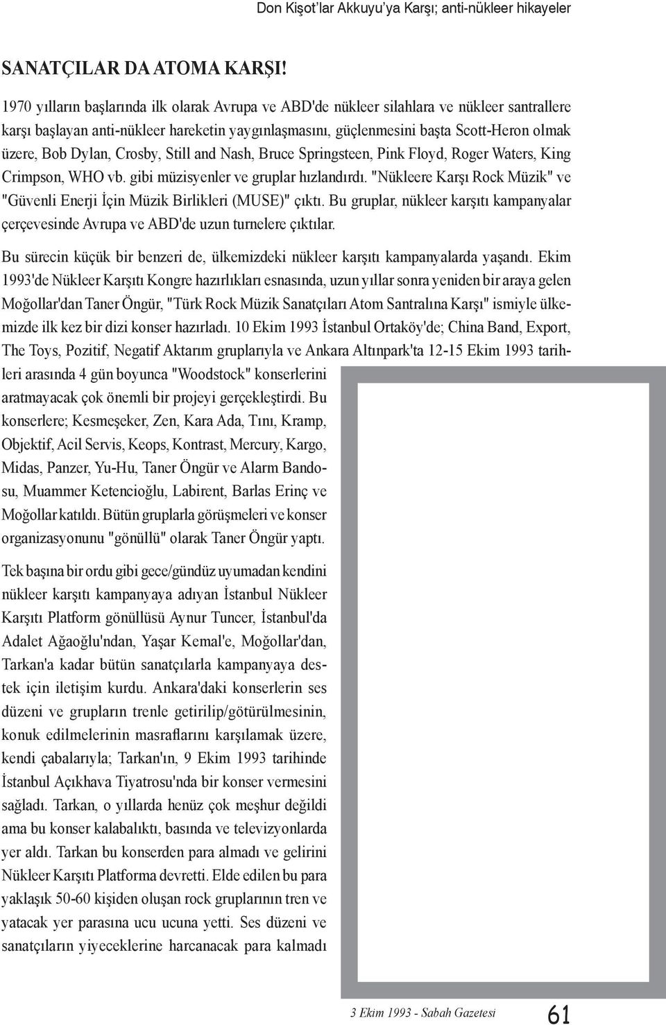 Dylan, Crosby, Still and Nash, Bruce Springsteen, Pink Floyd, Roger Waters, King Crimpson, WHO vb. gibi müzisyenler ve gruplar hızlandırdı.