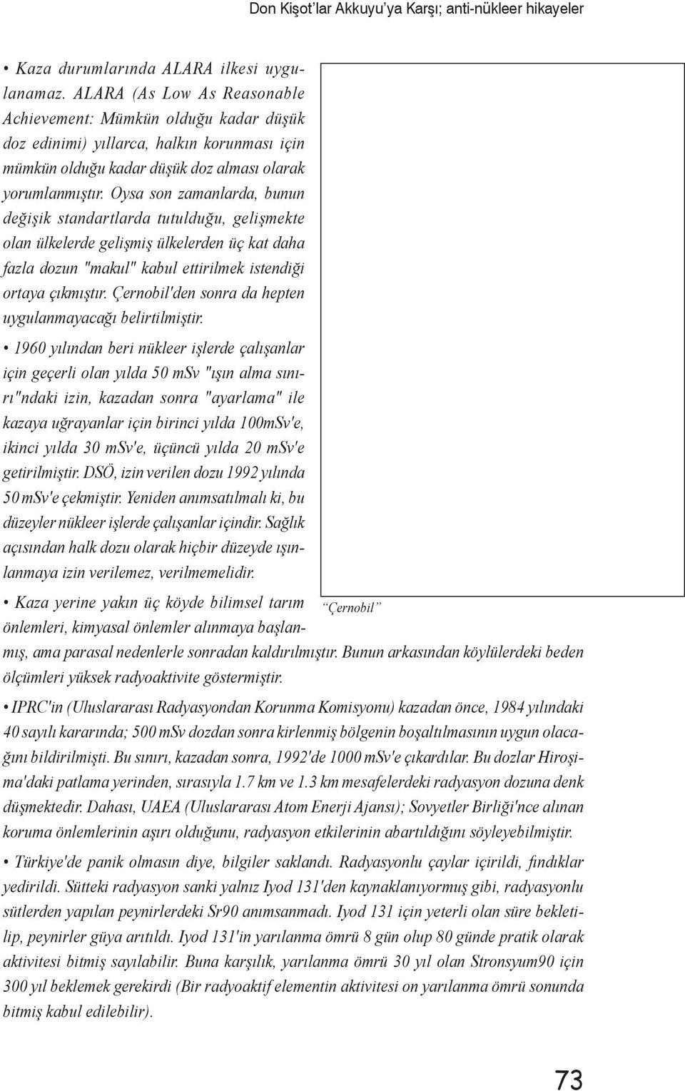 Oysa son zamanlarda, bunun değişik standartlarda tutulduğu, gelişmekte olan ülkelerde gelişmiş ülkelerden üç kat daha fazla dozun "makul" kabul ettirilmek istendiği ortaya çıkmıştır.