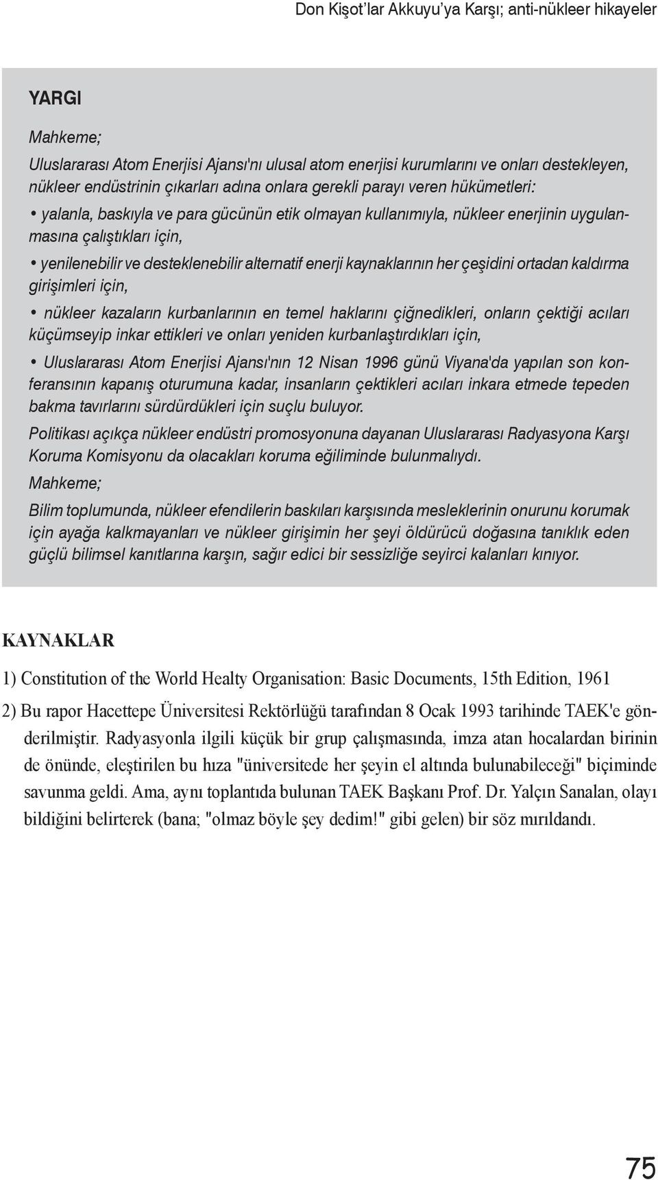 girişimleri için, nükleer kazaların kurbanlarının en temel haklarını çiğnedikleri, onların çektiği acıları küçümseyip inkar ettikleri ve onları yeniden kurbanlaştırdıkları için, Uluslararası Atom