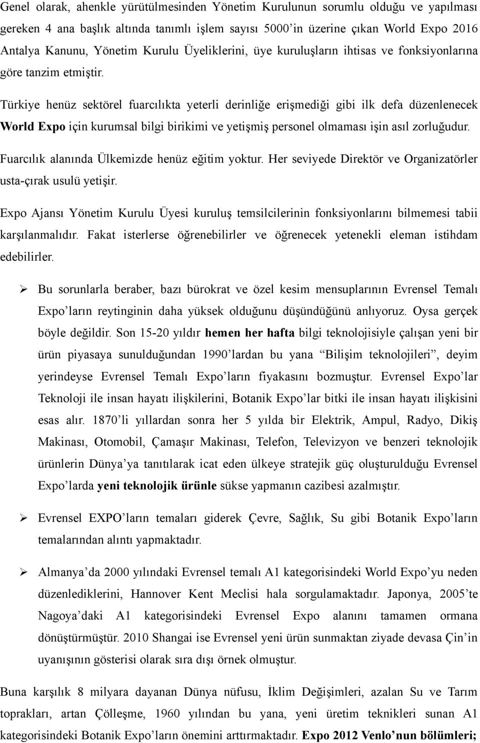 Türkiye henüz sektörel fuarcılıkta yeterli derinliğe erişmediği gibi ilk defa düzenlenecek World Expo için kurumsal bilgi birikimi ve yetişmiş personel olmaması işin asıl zorluğudur.