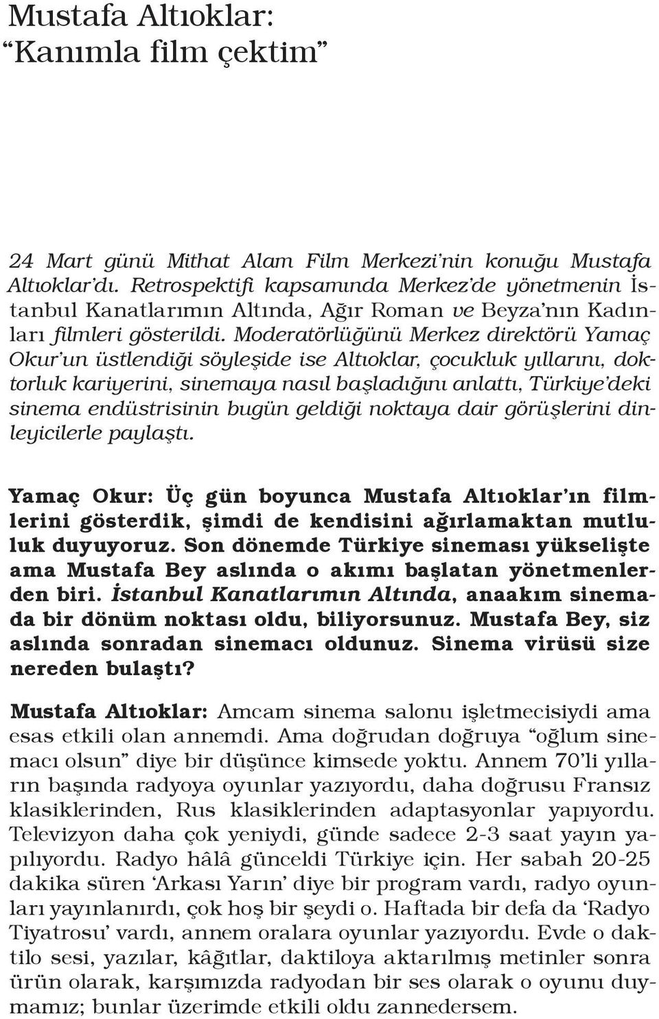 Moderatörlüğünü Merkez direktörü Yamaç Okur un üstlendiği söyleşide ise Altıoklar, çocukluk yıllarını, doktorluk kariyerini, sinemaya nasıl başladığını anlattı, Türkiye deki sinema endüstrisinin