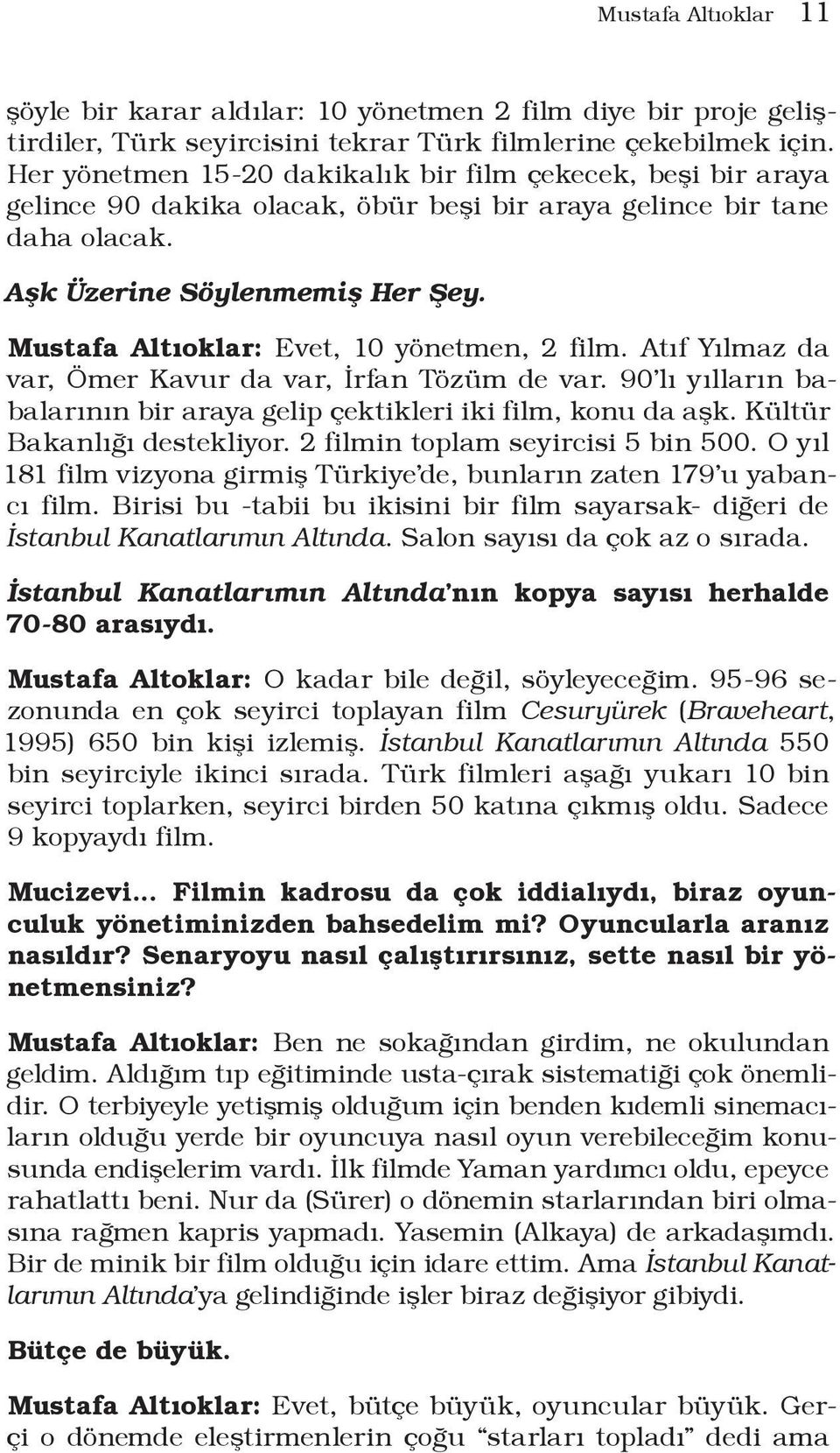 Mustafa Altıoklar: Evet, 10 yönetmen, 2 film. Atıf Yılmaz da var, Ömer Kavur da var, İrfan Tözüm de var. 90 lı yılların babalarının bir araya gelip çektikleri iki film, konu da aşk.