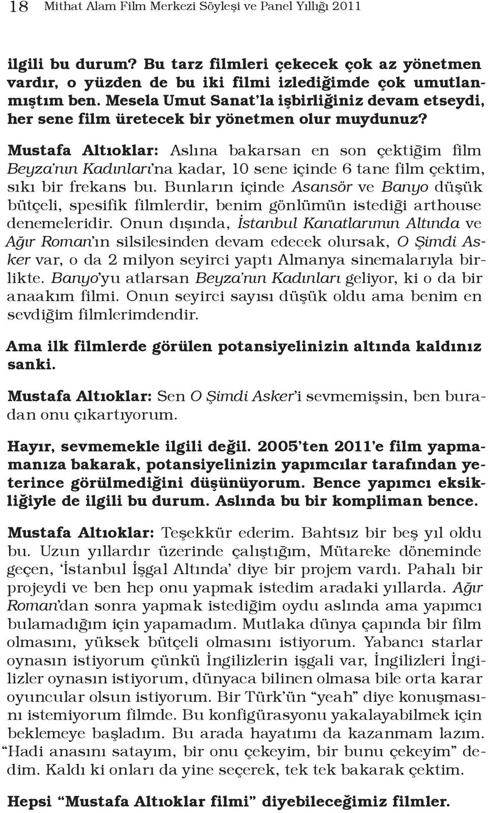 Mustafa Altıoklar: Aslına bakarsan en son çektiğim film Beyza nın Kadınları na kadar, 10 sene içinde 6 tane film çektim, sıkı bir frekans bu.