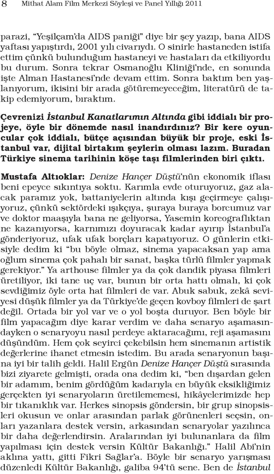 Sonra baktım ben yaşlanıyorum, ikisini bir arada götüremeyeceğim, literatürü de takip edemiyorum, bıraktım.