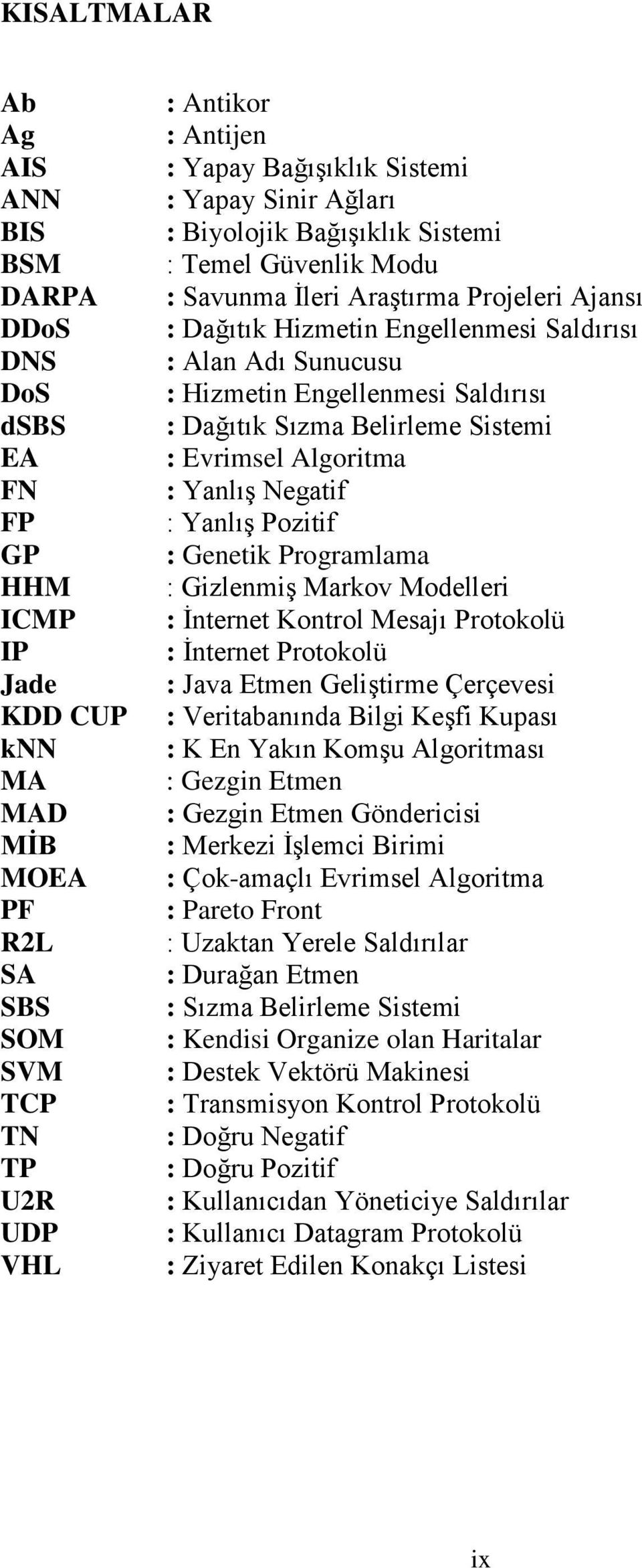 Engellenmesi Saldırısı : Dağıtık Sızma Belirleme Sistemi : Evrimsel Algoritma : YanlıĢ Negatif : YanlıĢ Pozitif : Genetik Programlama : GizlenmiĢ Markov Modelleri : Ġnternet Kontrol Mesajı Protokolü