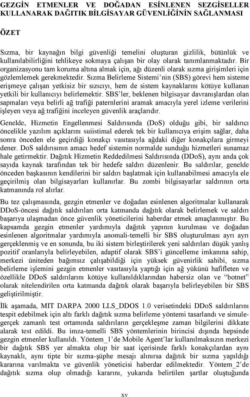 Sızma Belirleme Sistemi nin (SBS) görevi hem sisteme eriģmeye çalıģan yetkisiz bir sızıcıyı, hem de sistem kaynaklarını kötüye kullanan yetkili bir kullanıcıyı belirlemektir.