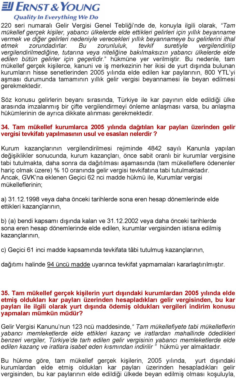 Bu zorunluluk, tevkif suretiyle vergilendirilip vergilendirilmediğine, tutarına veya niteliğine bakılmaksızın yabancı ülkelerde elde edilen bütün gelirler için geçerlidir. hükmüne yer verilmiştir.