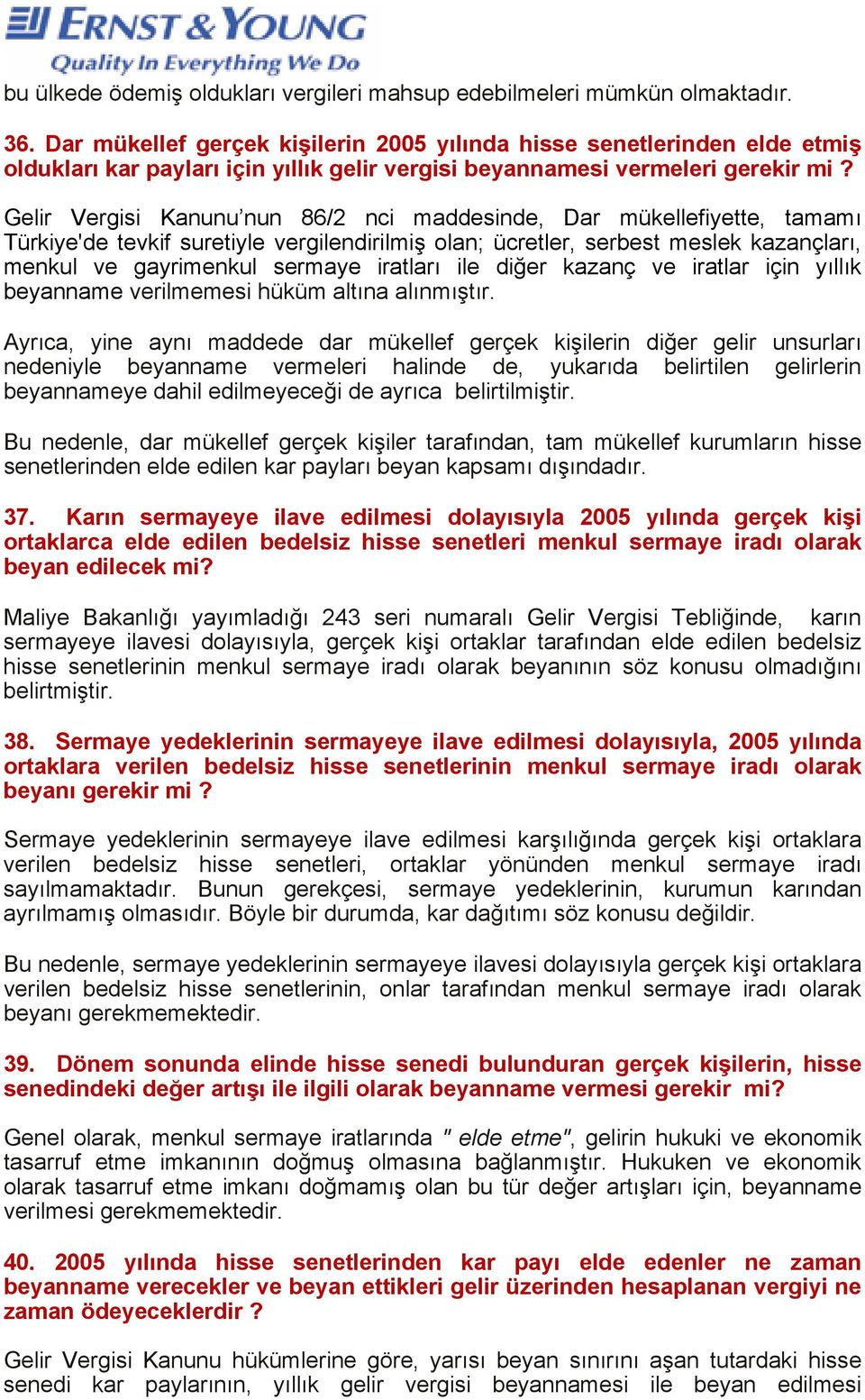 Gelir Vergisi Kanunu nun 86/2 nci maddesinde, Dar mükellefiyette, tamamı Türkiye'de tevkif suretiyle vergilendirilmiş olan; ücretler, serbest meslek kazançları, menkul ve gayrimenkul sermaye iratları