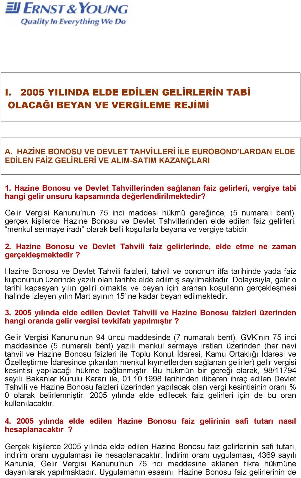 Gelir Vergisi Kanunu nun 75 inci maddesi hükmü gereğince, (5 numaralı bent), gerçek kişilerce Hazine Bonosu ve Devlet Tahvillerinden elde edilen faiz gelirleri, menkul sermaye iradı olarak belli