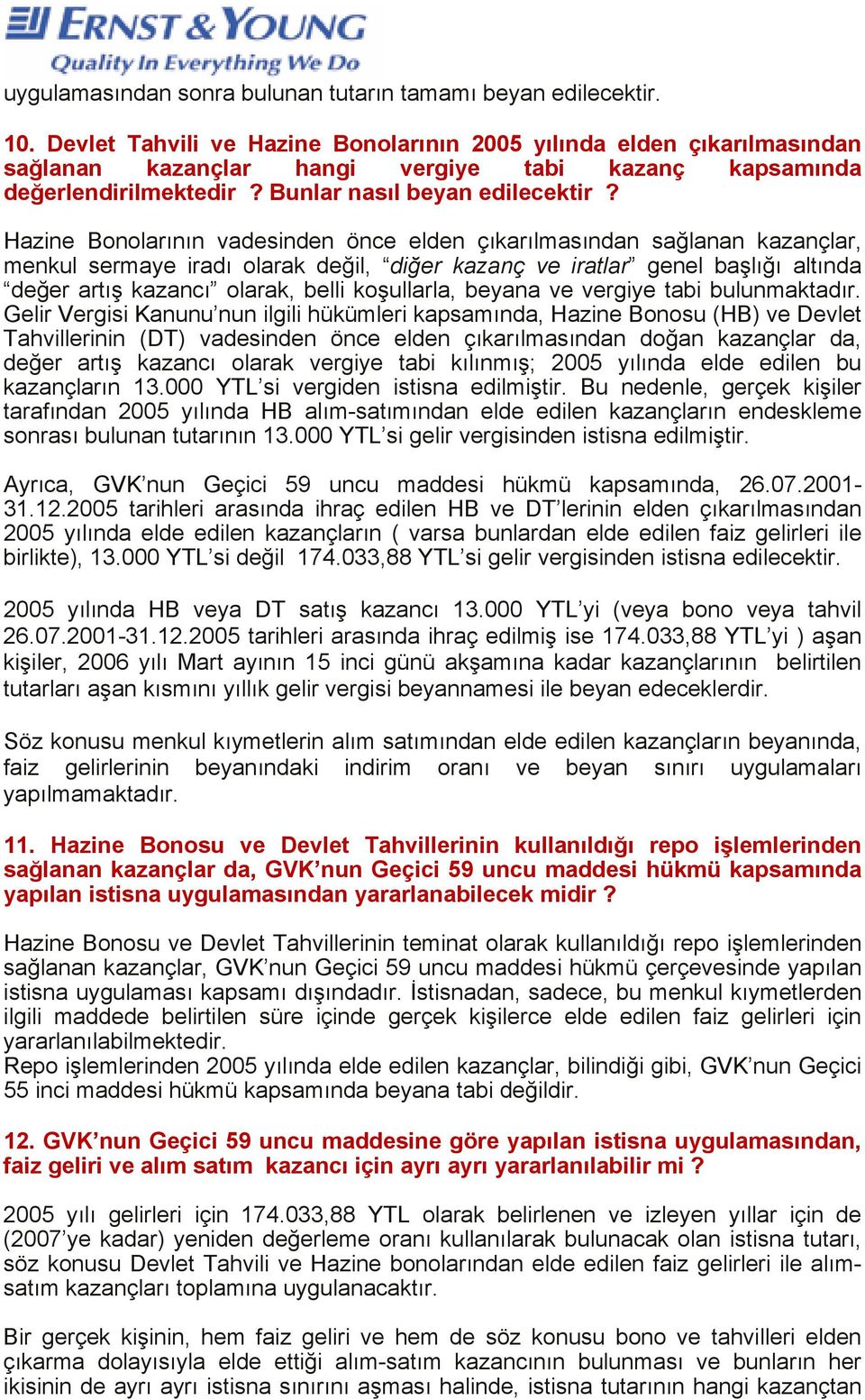 Hazine Bonolarının vadesinden önce elden çıkarılmasından sağlanan kazançlar, menkul sermaye iradı olarak değil, diğer kazanç ve iratlar genel başlığı altında değer artış kazancı olarak, belli