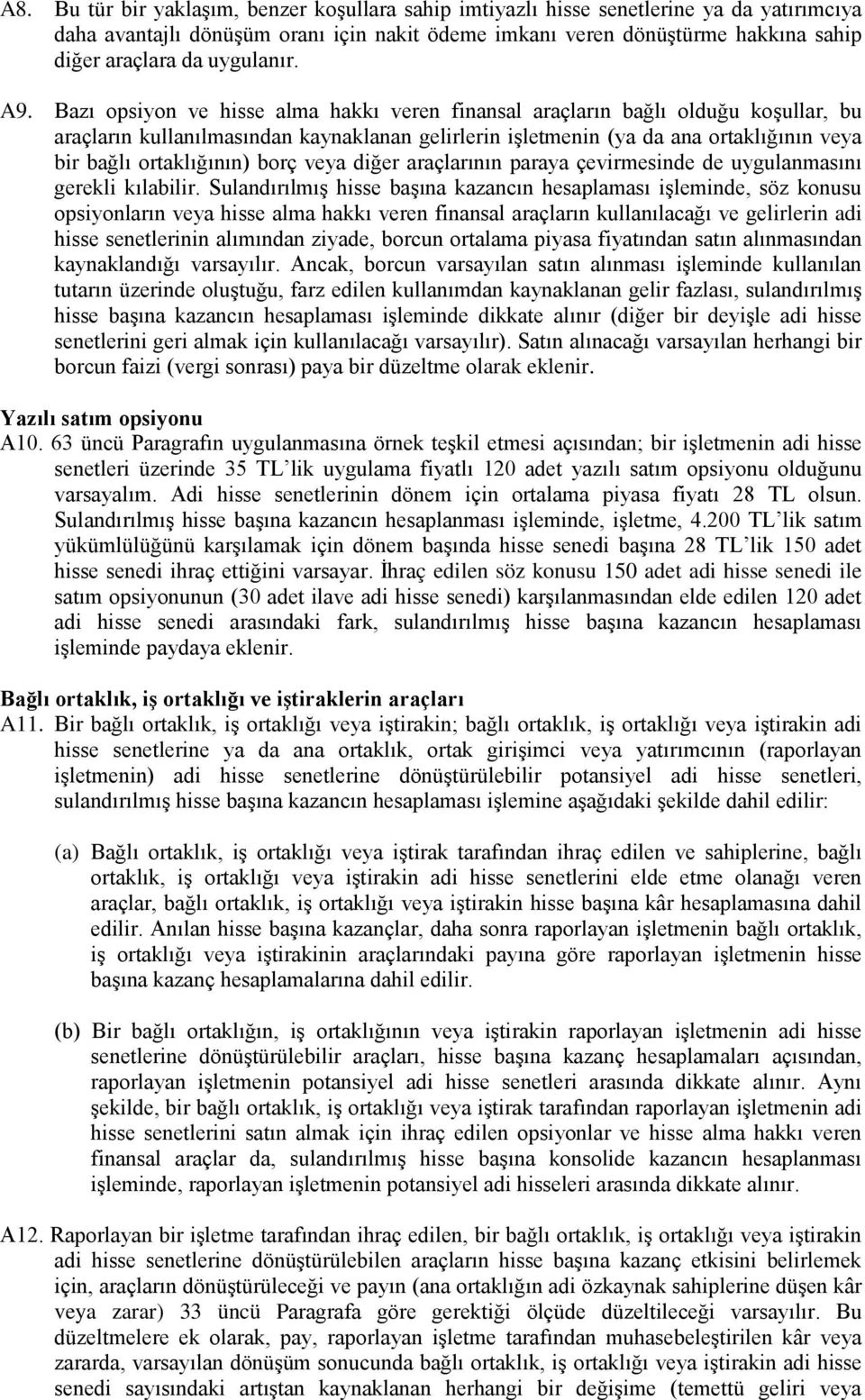 Bazı opsiyon ve hisse alma hakkı veren finansal araçların bağlı olduğu koşullar, bu araçların kullanılmasından kaynaklanan gelirlerin işletmenin (ya da ana ortaklığının veya bir bağlı ortaklığının)