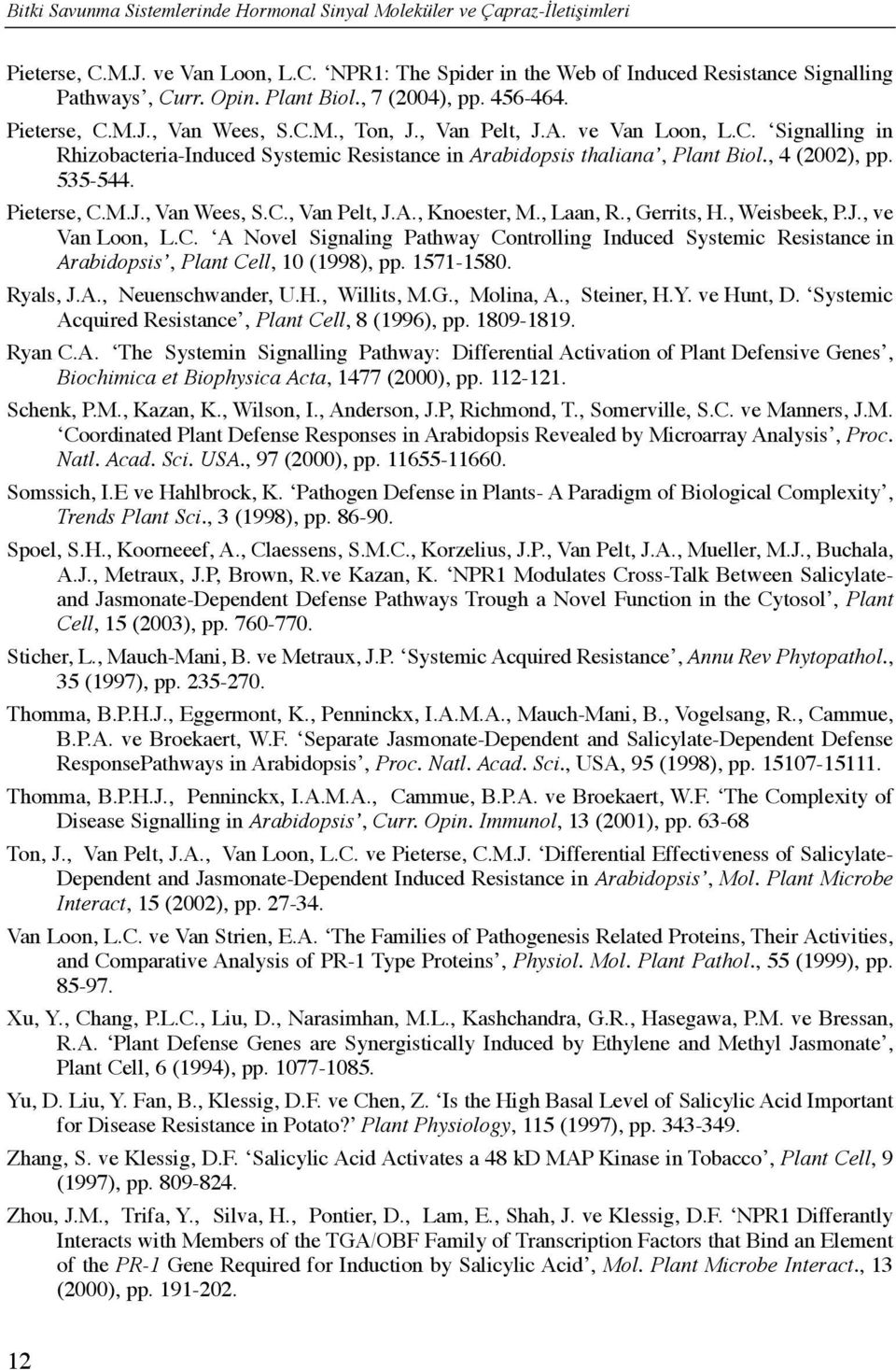 , 4 (2002), pp. 535-544. Pieterse, C.M.J., Van Wees, S.C., Van Pelt, J.A., Knoester, M., Laan, R., Gerrits, H., Weisbeek, P.J., ve Van Loon, L.C. A Novel Signaling Pathway Controlling Induced Systemic Resistance in Arabidopsis, Plant Cell, 10 (1998), pp.