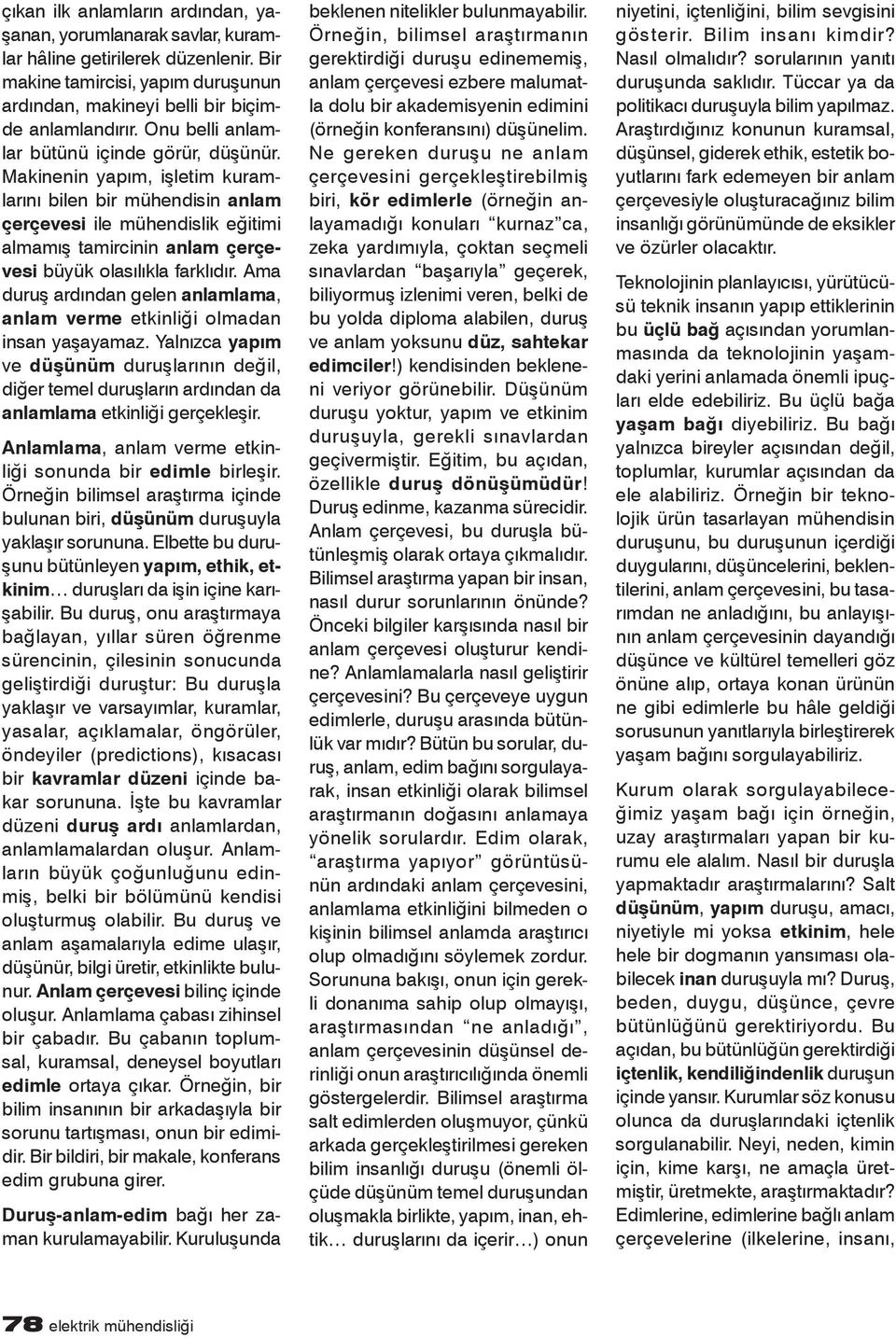 Makinenin yapım, işletim kuramlarını bilen bir mühendisin anlam çerçevesi ile mühendislik eğitimi almamış tamircinin anlam çerçevesi büyük olasılıkla farklıdır.