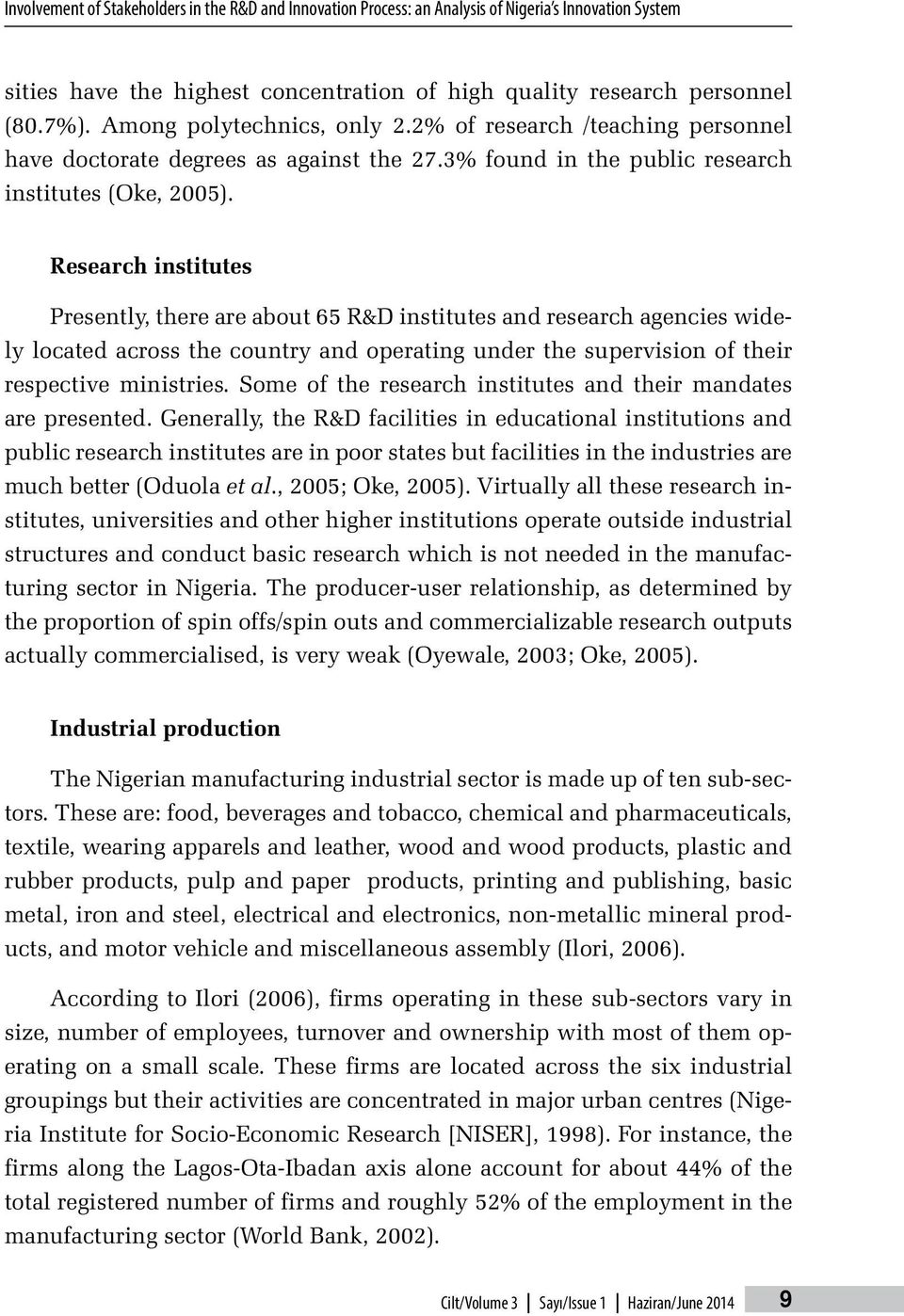 Research institutes Presently, there are about 65 R&D institutes and research agencies widely located across the country and operating under the supervision of their respective ministries.