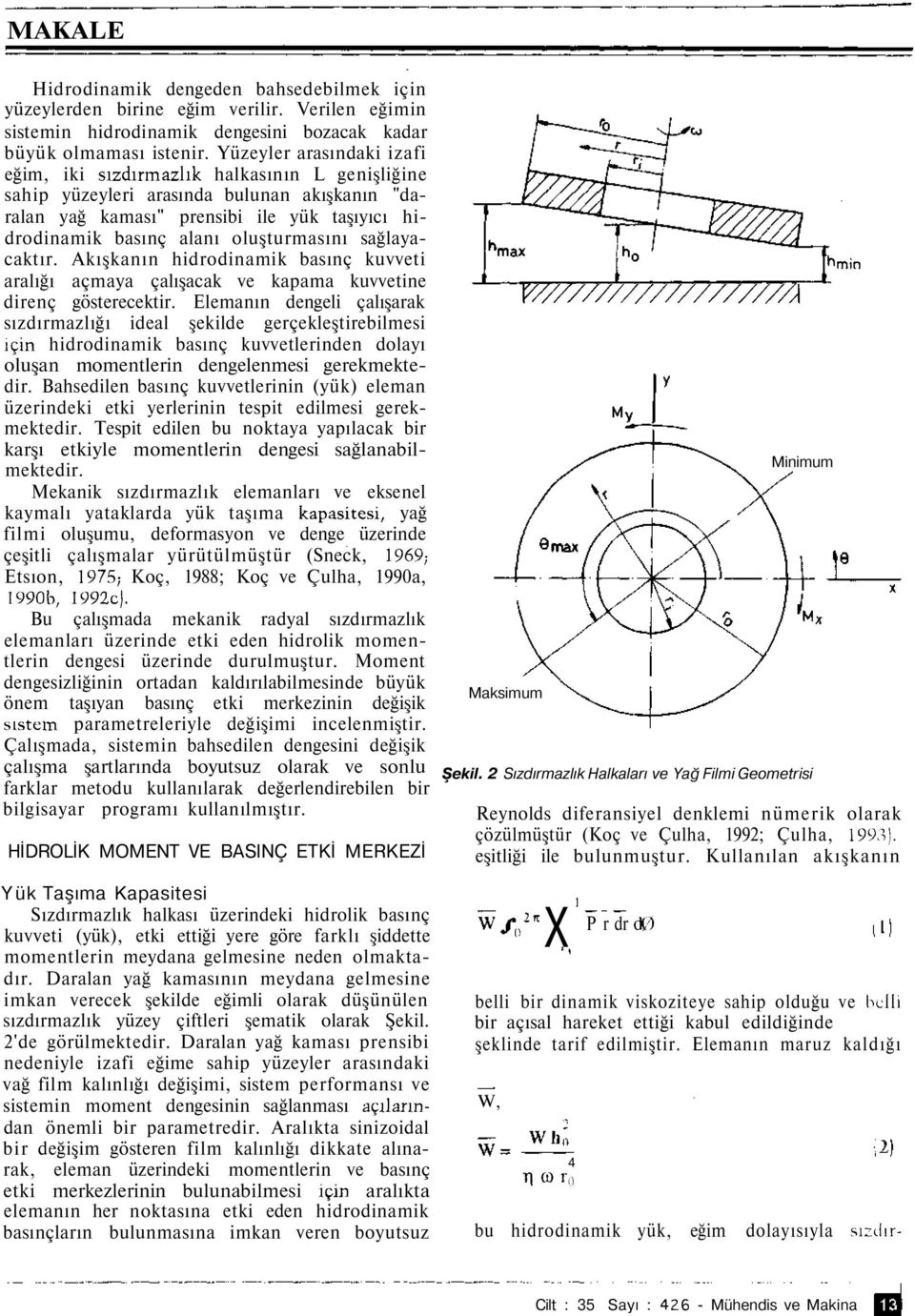 oluşturmasını sağlayacaktır. Akışkanın hidrodinamik basınç kuvveti aralığı açmaya çalışacak ve kapama kuvvetine direnç gösterecektir.