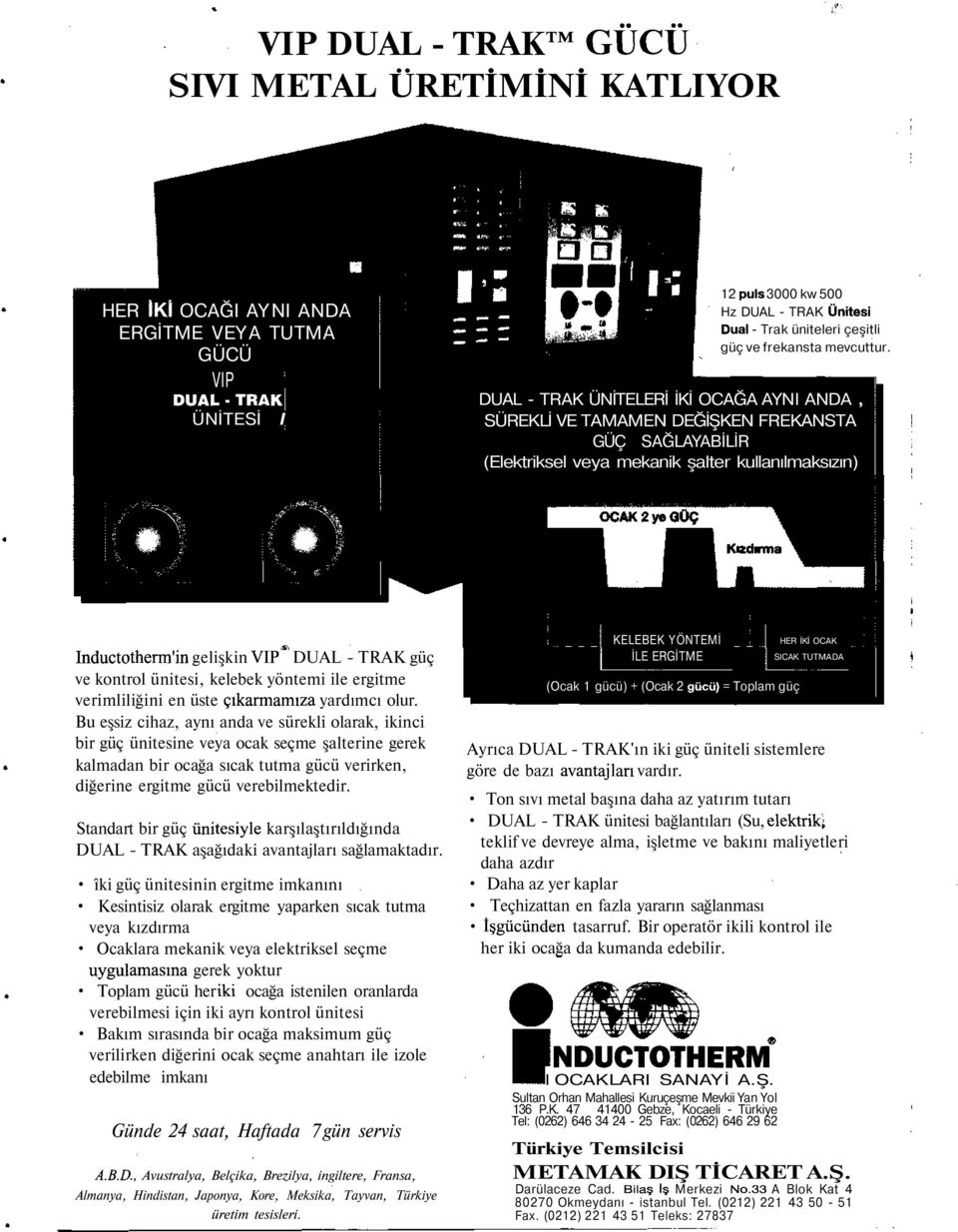 DUAL - TRAK ÜNİTELERİ İKİ OCAĞA AYNI ANDA, SÜREKLİ VE TAMAMEN DEĞİŞKEN FREKANSTA GÜÇ SAĞLAYABİLİR (Elektriksel veya mekanik şalter kullanılmaksızın) Inductotherm'in gelişkin VIP DUAL - TRAK güç ve