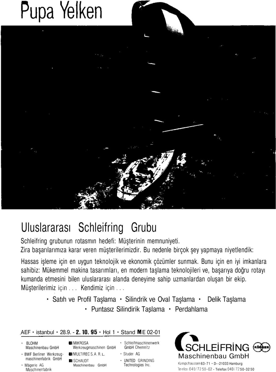 Bunu için en iyi imkanlara sahibiz: Mükemmel makina tasarımları, en modern taşlama teknolojileri ve, başarıya doğru rotayı kumanda etmesini bilen uluslararası alanda deneyime sahip uzmanlardan oluşan