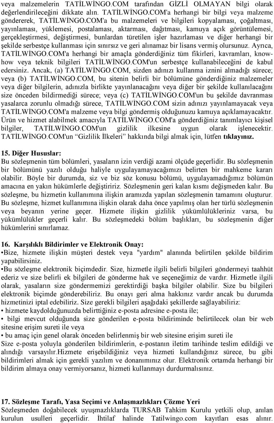 işler hazırlaması ve diğer herhangi bir şekilde serbestçe kullanması için sınırsız ve geri alınamaz bir lisans vermiş olursunuz. Ayrıca, TATİLWİNGO.