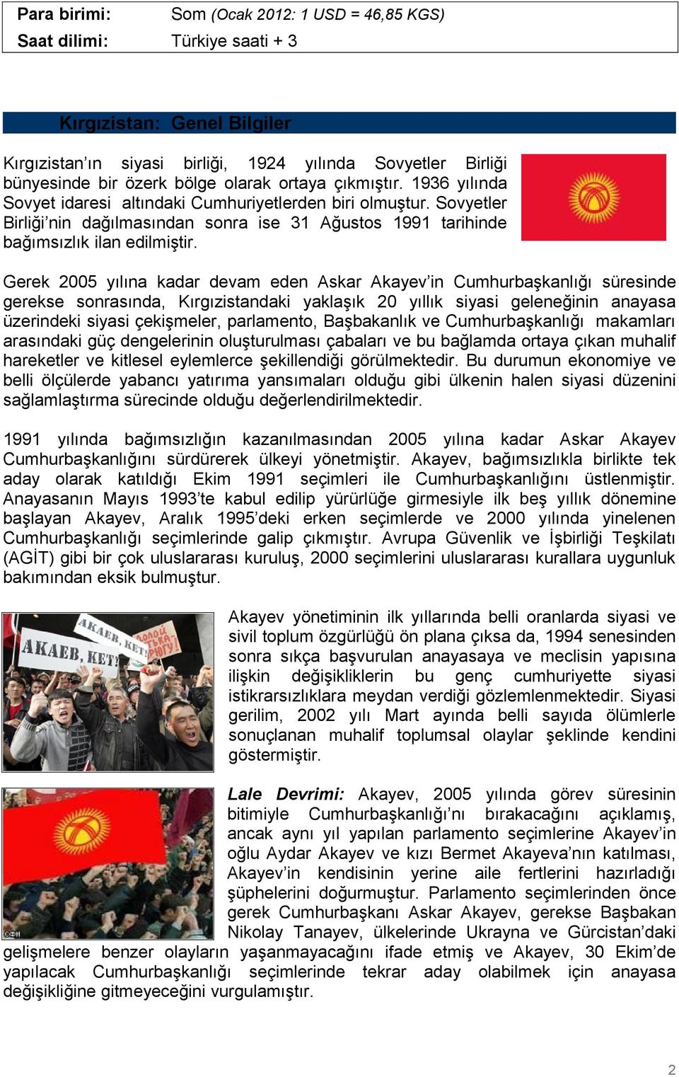 Gerek 2005 yılına kadar devam eden Askar Akayev in Cumhurbaşkanlığı süresinde gerekse sonrasında, Kırgızistandaki yaklaşık 20 yıllık siyasi geleneğinin anayasa üzerindeki siyasi çekişmeler,
