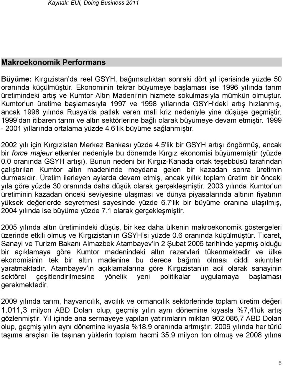 Kumtor un üretime başlamasıyla 1997 ve 1998 yıllarında GSYH deki artış hızlanmış, ancak 1998 yılında Rusya da patlak veren mali kriz nedeniyle yine düşüşe geçmiştir.