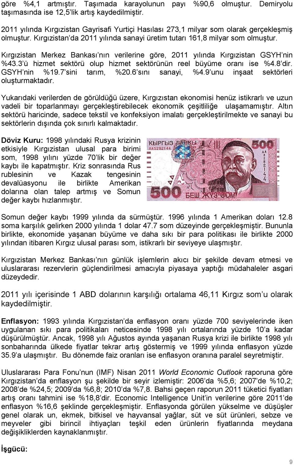 Kırgızistan Merkez Bankası nın verilerine göre, 2011 yılında Kırgızistan GSYH nin %43.3 ü hizmet sektörü olup hizmet sektörünün reel büyüme oranı ise %4.8 dir. GSYH nin %19.7 sini tarım, %20.