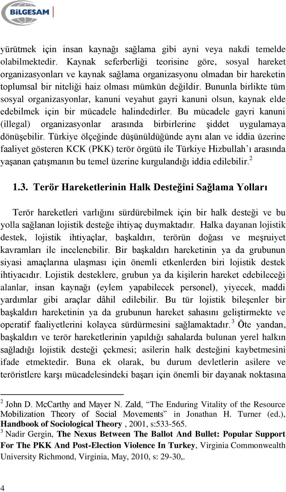 Bununla birlikte tüm sosyal organizasyonlar, kanuni veyahut gayri kanuni olsun, kaynak elde edebilmek için bir mücadele halindedirler.