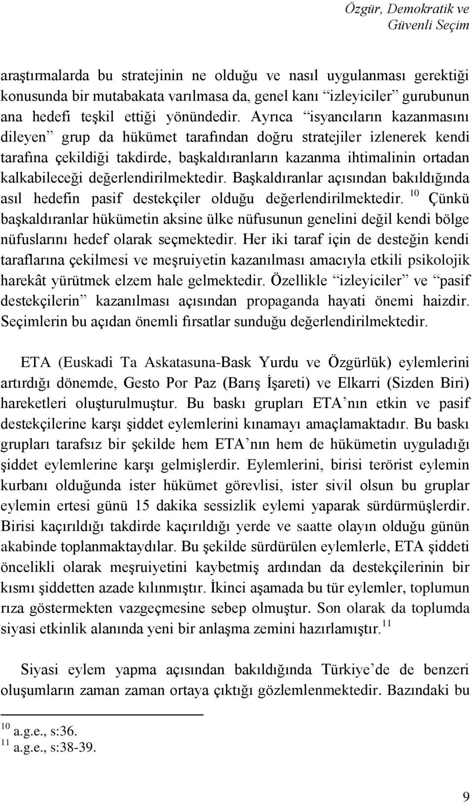 Ayrıca isyancıların kazanmasını dileyen grup da hükümet tarafından doğru stratejiler izlenerek kendi tarafına çekildiği takdirde, baģkaldıranların kazanma ihtimalinin ortadan kalkabileceği