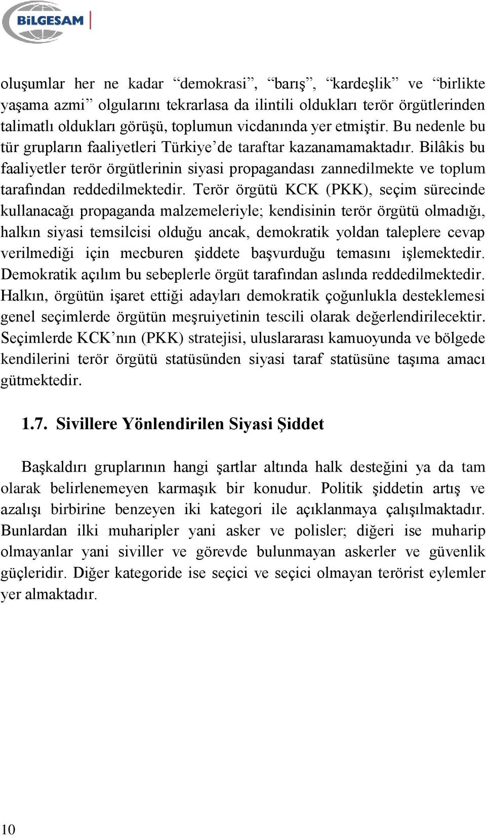 Terör örgütü KCK (PKK), seçim sürecinde kullanacağı propaganda malzemeleriyle; kendisinin terör örgütü olmadığı, halkın siyasi temsilcisi olduğu ancak, demokratik yoldan taleplere cevap verilmediği