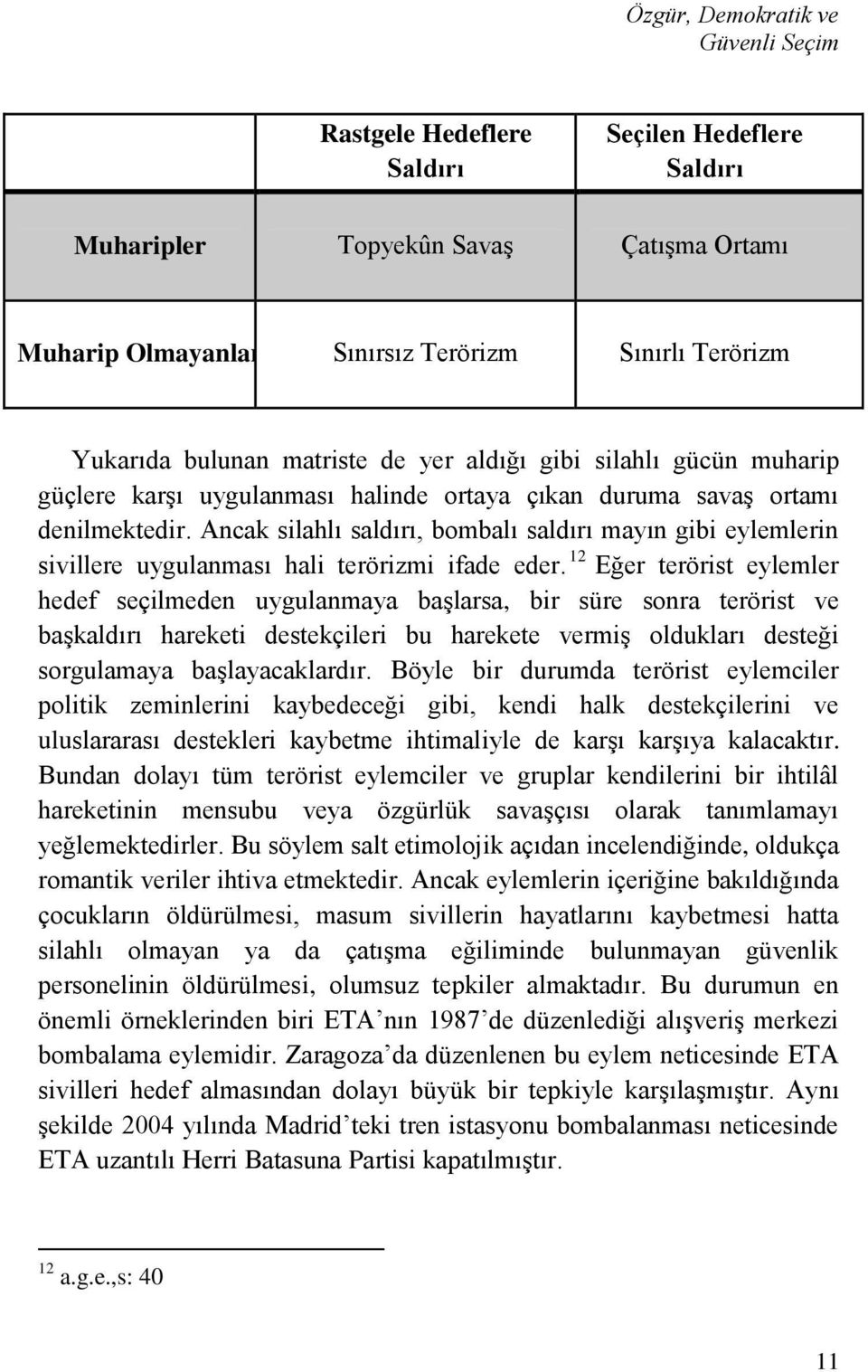 Ancak silahlı saldırı, bombalı saldırı mayın gibi eylemlerin sivillere uygulanması hali terörizmi ifade eder.