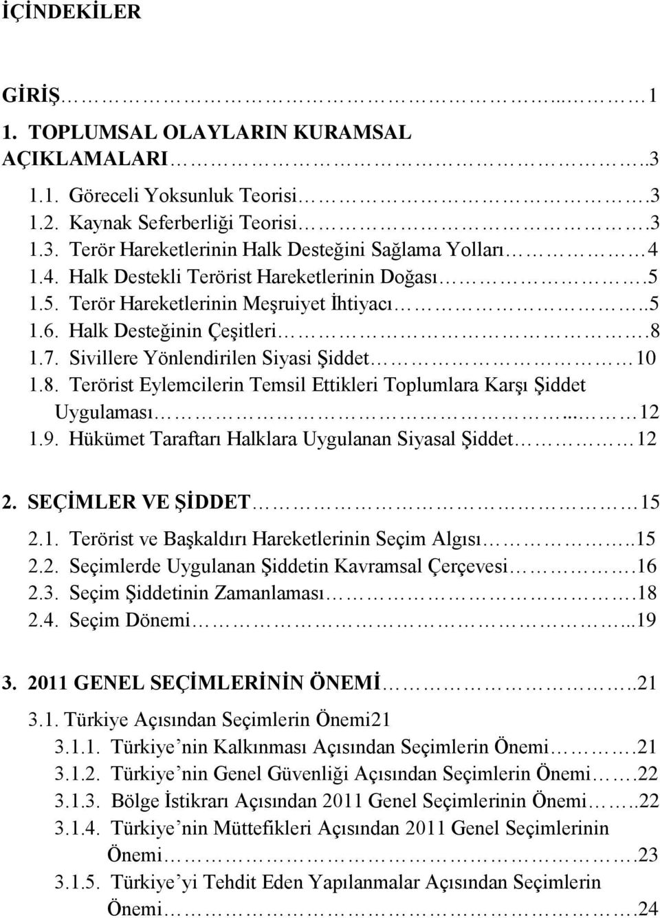 1.7. Sivillere Yönlendirilen Siyasi ġiddet 10 1.8. Terörist Eylemcilerin Temsil Ettikleri Toplumlara KarĢı ġiddet Uygulaması... 12 1.9. Hükümet Taraftarı Halklara Uygulanan Siyasal ġiddet 12 2.