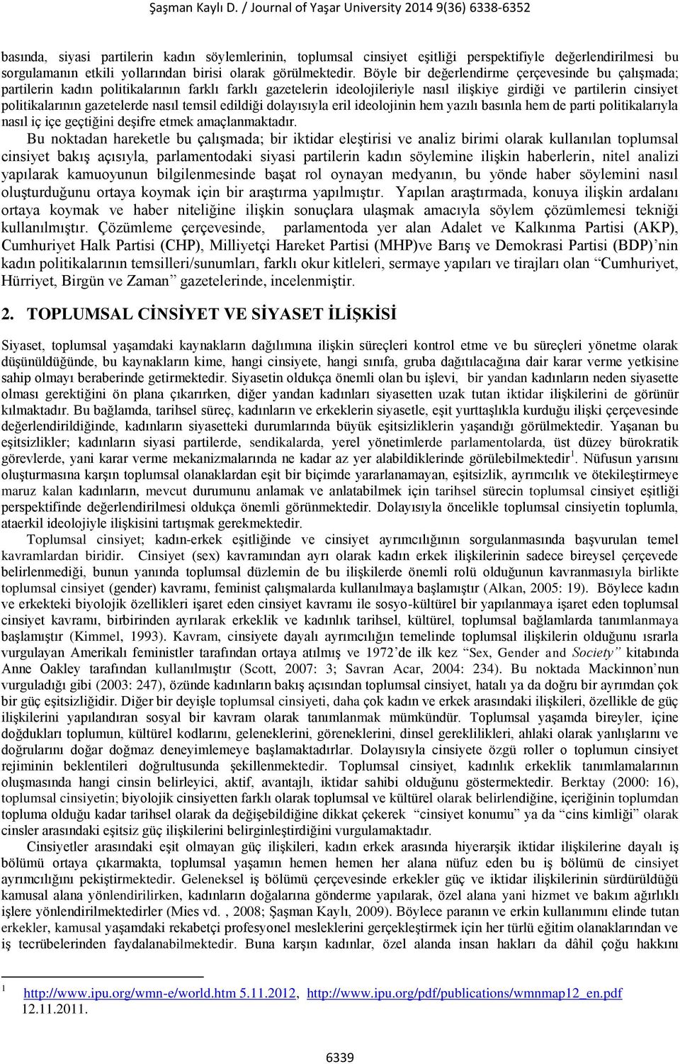 nasıl temsil edildiği dolayısıyla eril ideolojinin hem yazılı basınla hem de parti politikalarıyla nasıl iç içe geçtiğini deşifre etmek amaçlanmaktadır.