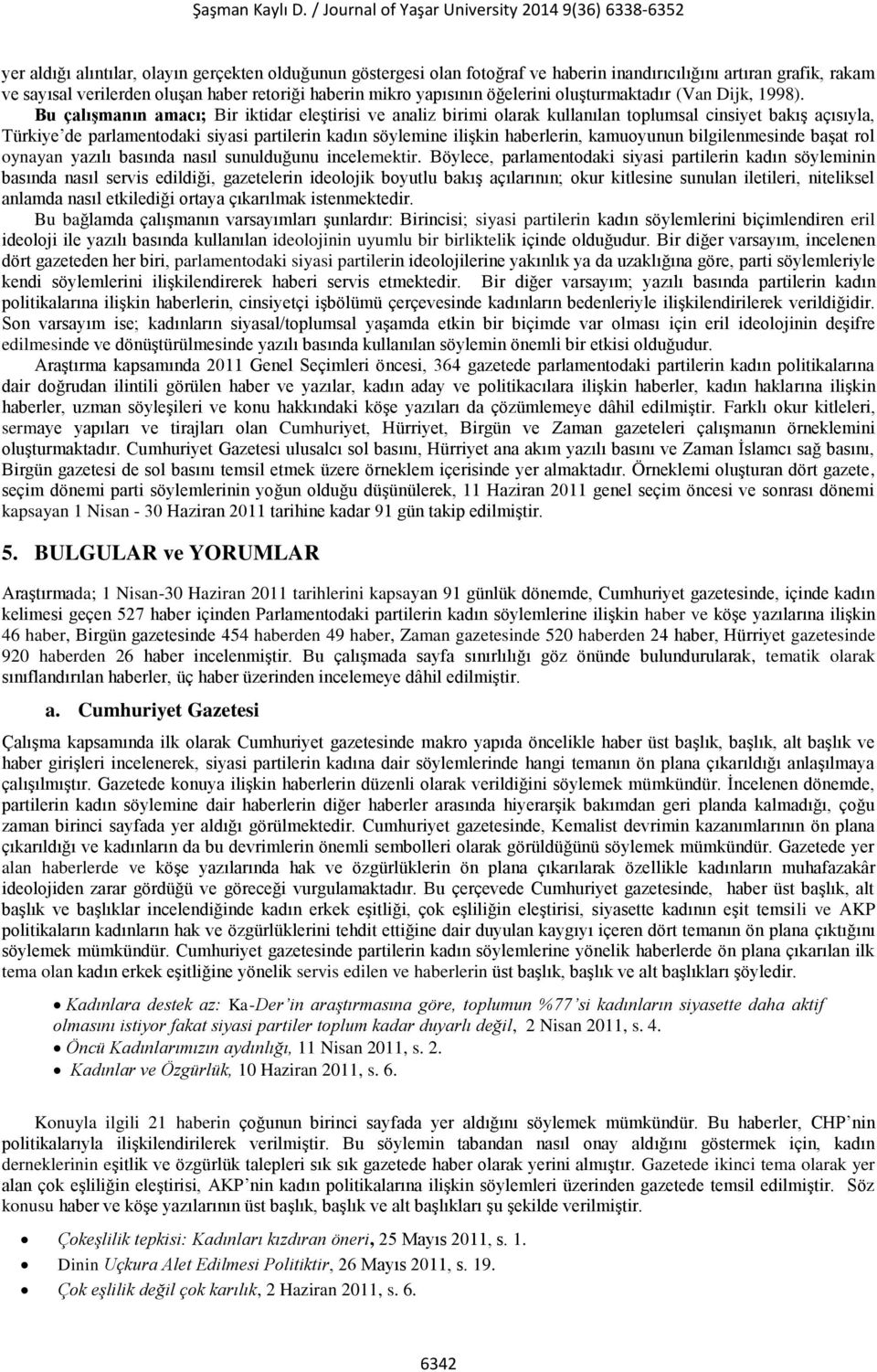 Bu çalışmanın amacı; Bir iktidar eleştirisi ve analiz birimi olarak kullanılan toplumsal cinsiyet bakış açısıyla, Türkiye de parlamentodaki siyasi partilerin kadın söylemine ilişkin haberlerin,