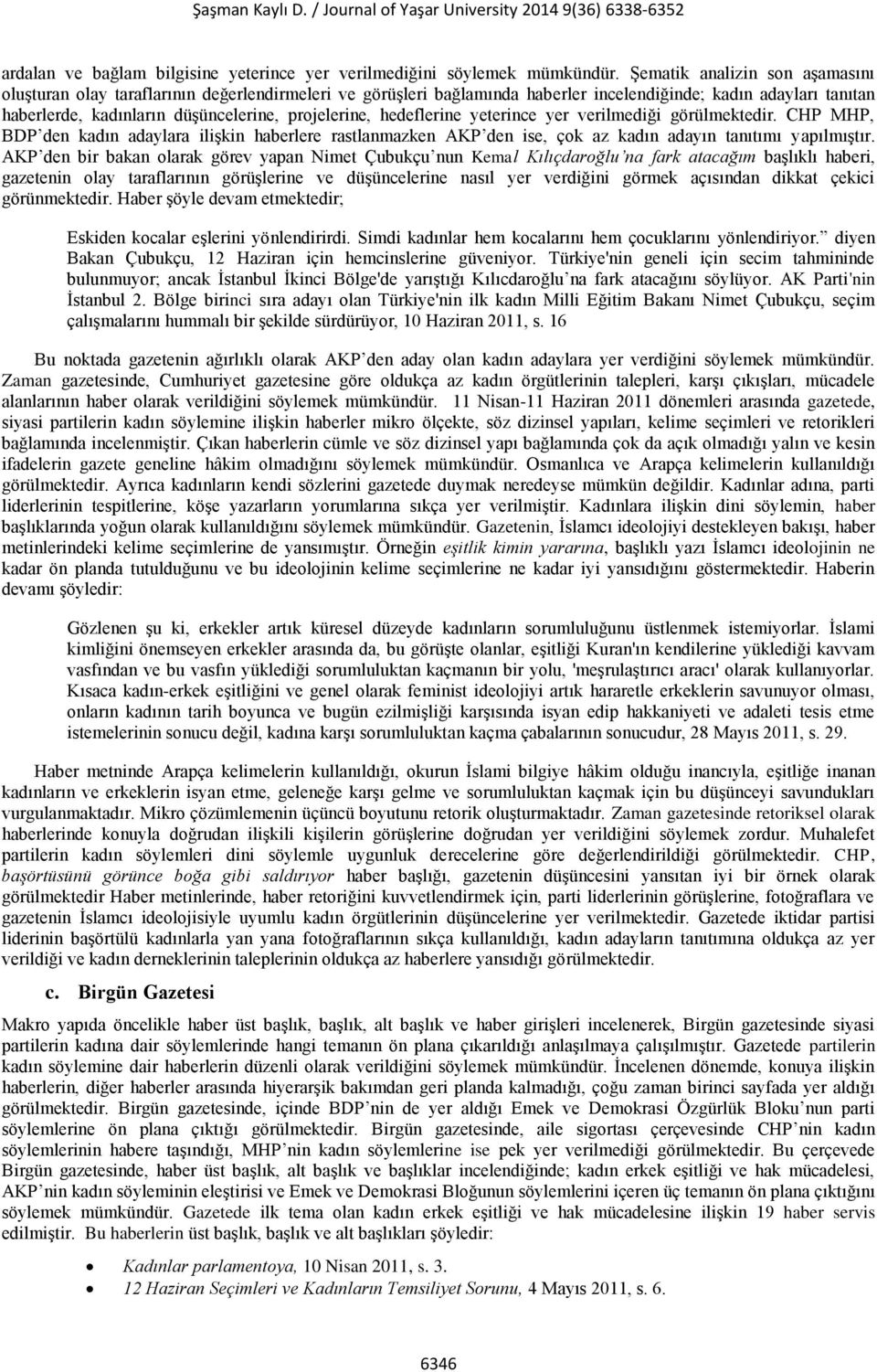 hedeflerine yeterince yer verilmediği görülmektedir. CHP MHP, BDP den kadın adaylara ilişkin haberlere rastlanmazken AKP den ise, çok az kadın adayın tanıtımı yapılmıştır.