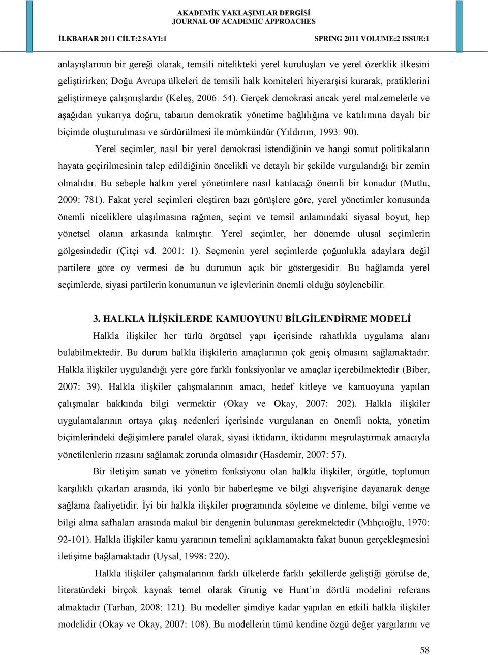 Gerçek demokrasi ancak yerel malzemelerle ve aşağıdan yukarıya doğru, tabanın demokratik yönetime bağlılığına ve katılımına dayalı bir biçimde oluşturulması ve sürdürülmesi ile mümkündür (Yıldırım,