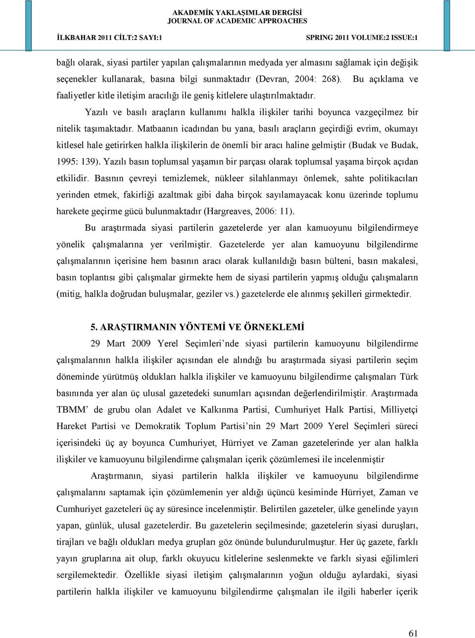 Matbaanın icadından bu yana, basılı araçların geçirdiği evrim, okumayı kitlesel hale getirirken halkla ilişkilerin de önemli bir aracı haline gelmiştir (Budak ve Budak, 1995: 139).