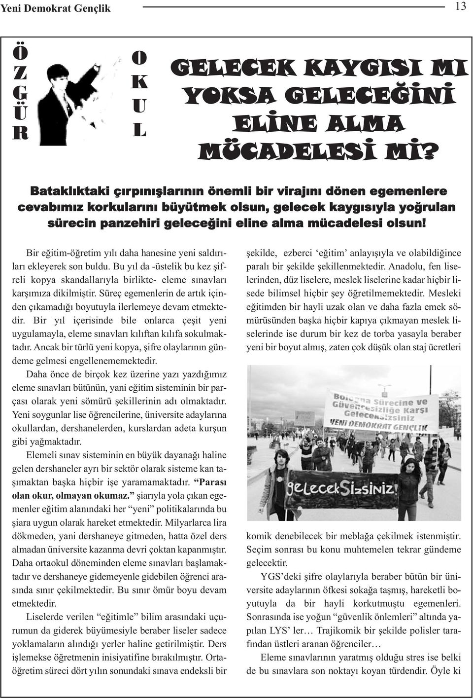 Bir eğitim-öğretim yılı daha hanesine yeni saldırıları ekleyerek son buldu. Bu yıl da -üstelik bu kez şifreli kopya skandallarıyla birlikte- eleme sınavları karşımıza dikilmiştir.