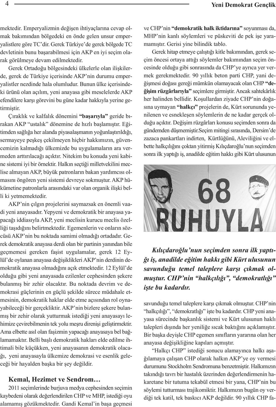 Gerek Ortadoğu bölgesindeki ülkelerle olan ilişkilerde, gerek de Türkiye içerisinde AKP nin durumu emperyalistler nezdinde hala olumludur.