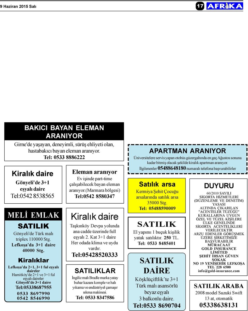 Kiralýklar Lefkoþa'da 2+1, 3+1 ful eþyalý daireler Hamitköy'de 2+1 ve 3+1 ful eþyalý daireler Gönyeli'de 3+1 daire Tel:05338687955 0533 8697990 0542 8546990 Eleman aranýyor Ev iþinde part-time